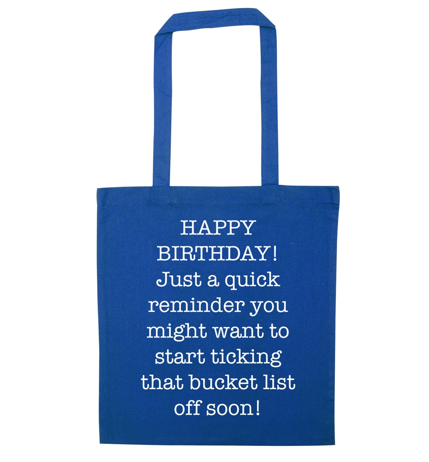 Happy birthday, just a quick reminder you might want to start ticking that bucket list off soon blue tote bag