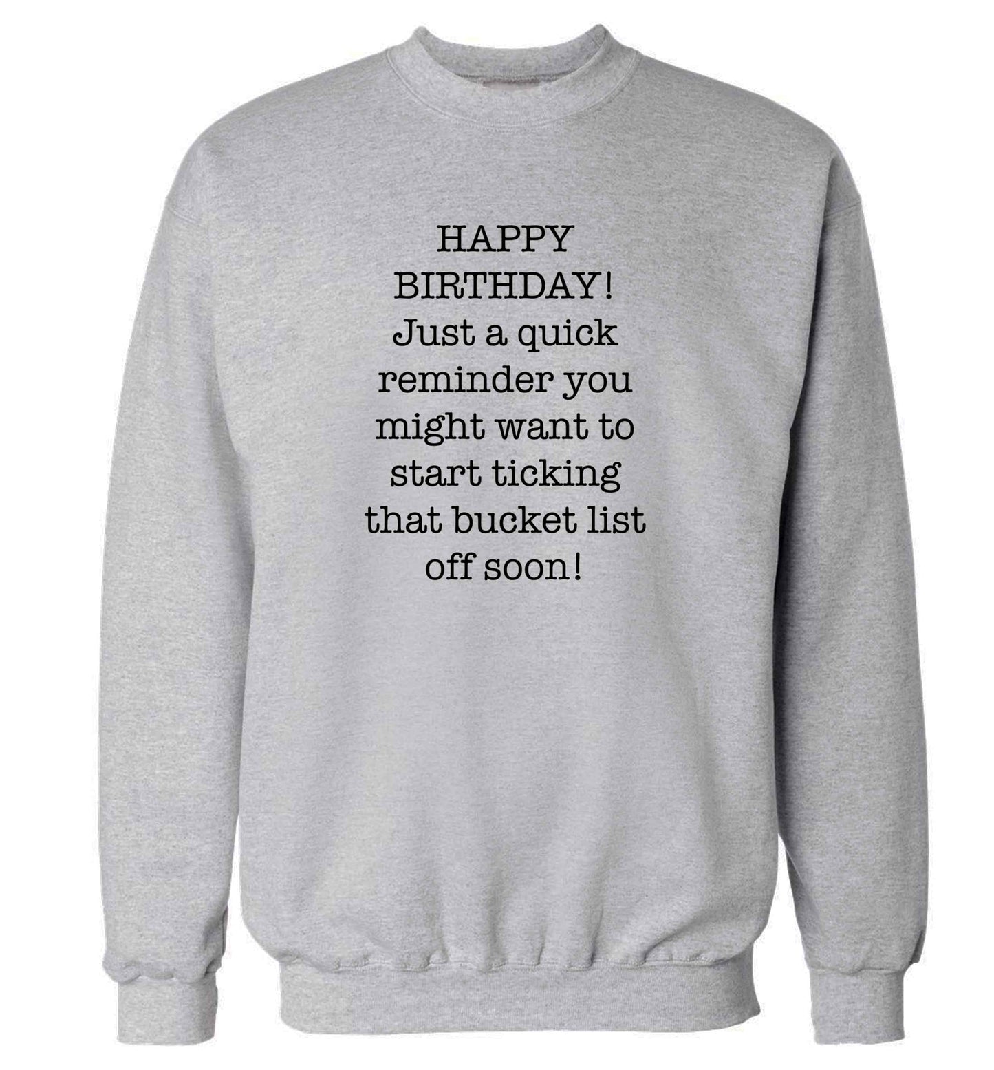 Happy birthday, just a quick reminder you might want to start ticking that bucket list off soon adult's unisex grey sweater 2XL