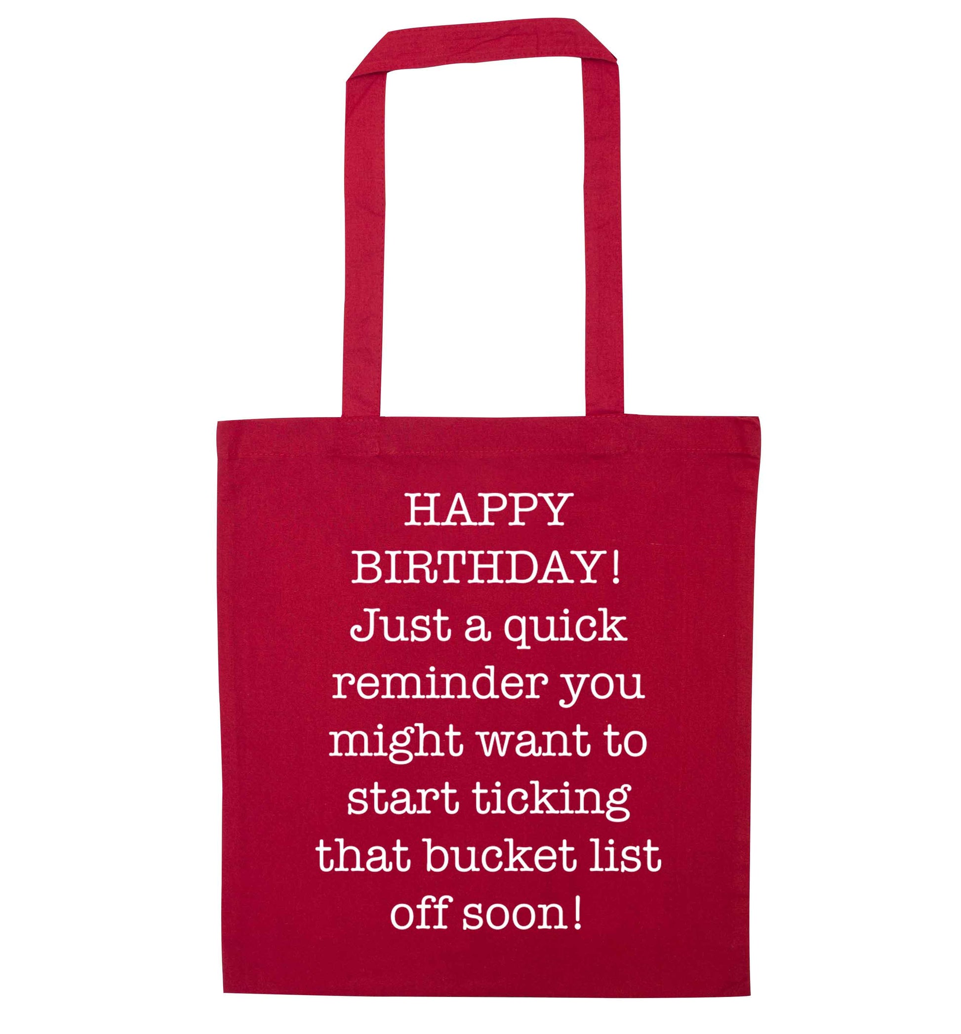 Happy birthday, just a quick reminder you might want to start ticking that bucket list off soon red tote bag