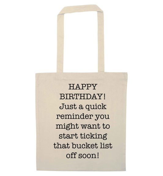 Happy birthday, just a quick reminder you might want to start ticking that bucket list off soon natural tote bag