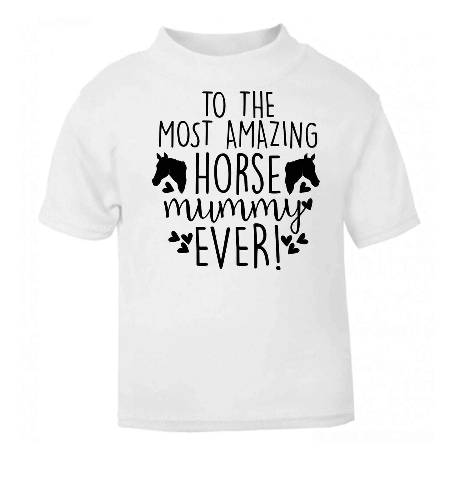 To the most amazing horse mummy ever! white baby toddler Tshirt 2 Years