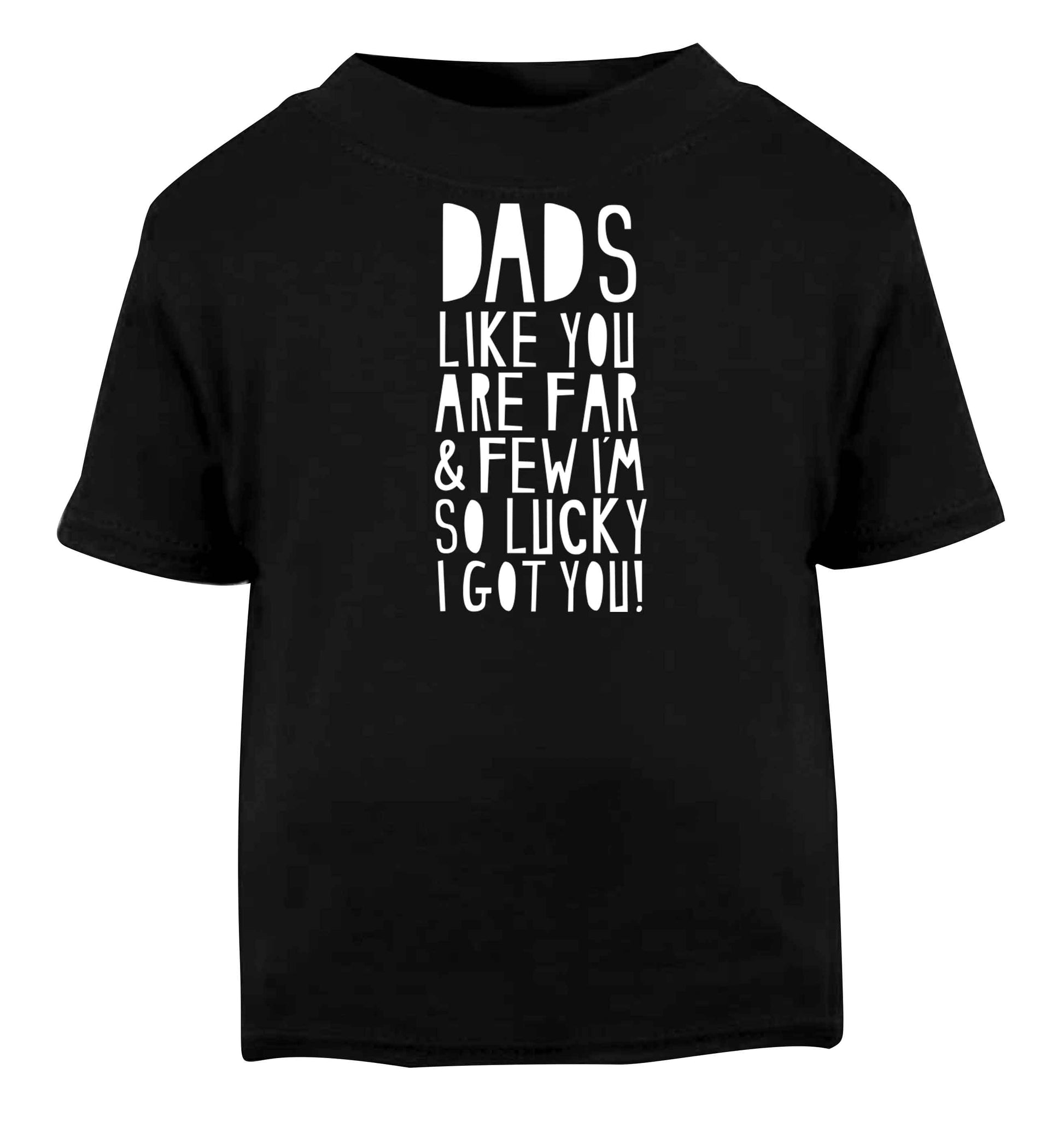 Dads like you are far and few I'm so luck I got you! Black baby toddler Tshirt 2 years
