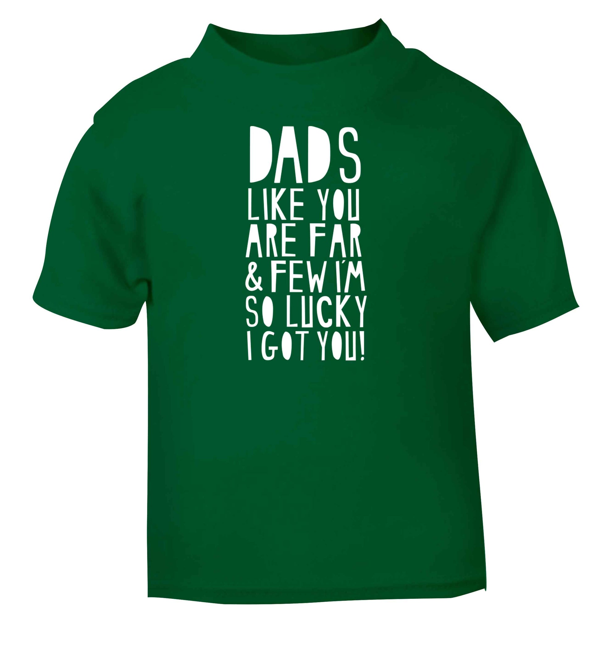Dads like you are far and few I'm so luck I got you! green baby toddler Tshirt 2 Years