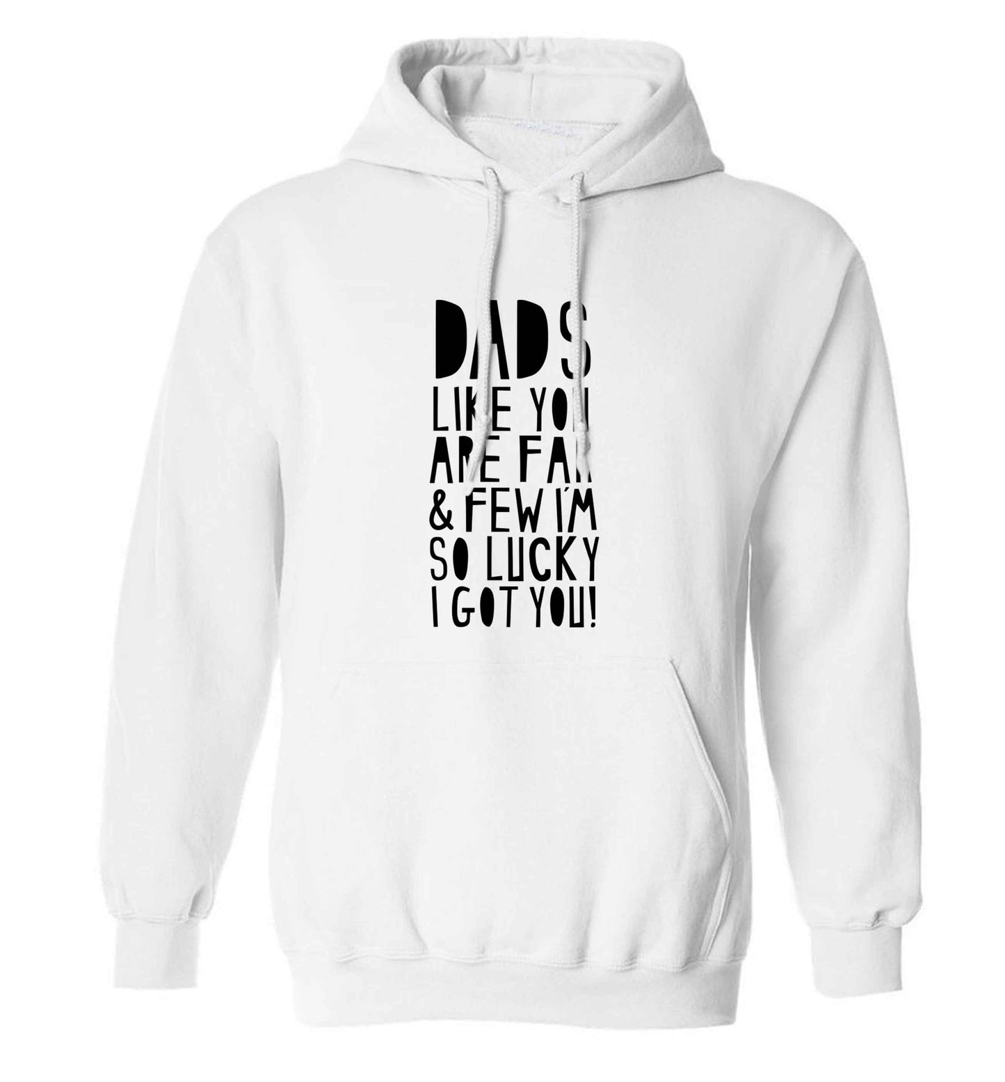 Dads like you are far and few I'm so luck I got you! adults unisex white hoodie 2XL