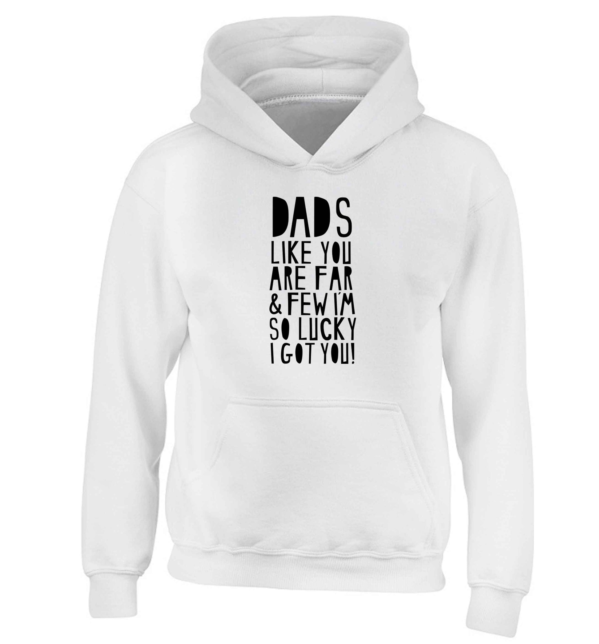 Dads like you are far and few I'm so luck I got you! children's white hoodie 12-13 Years