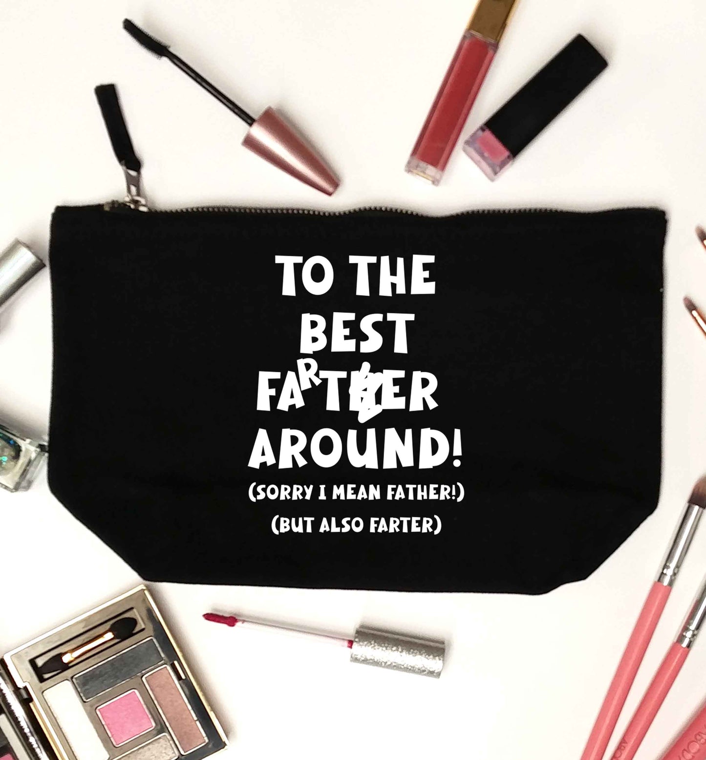 To the best farter around! Sorry I mean father, but also farter black makeup bag