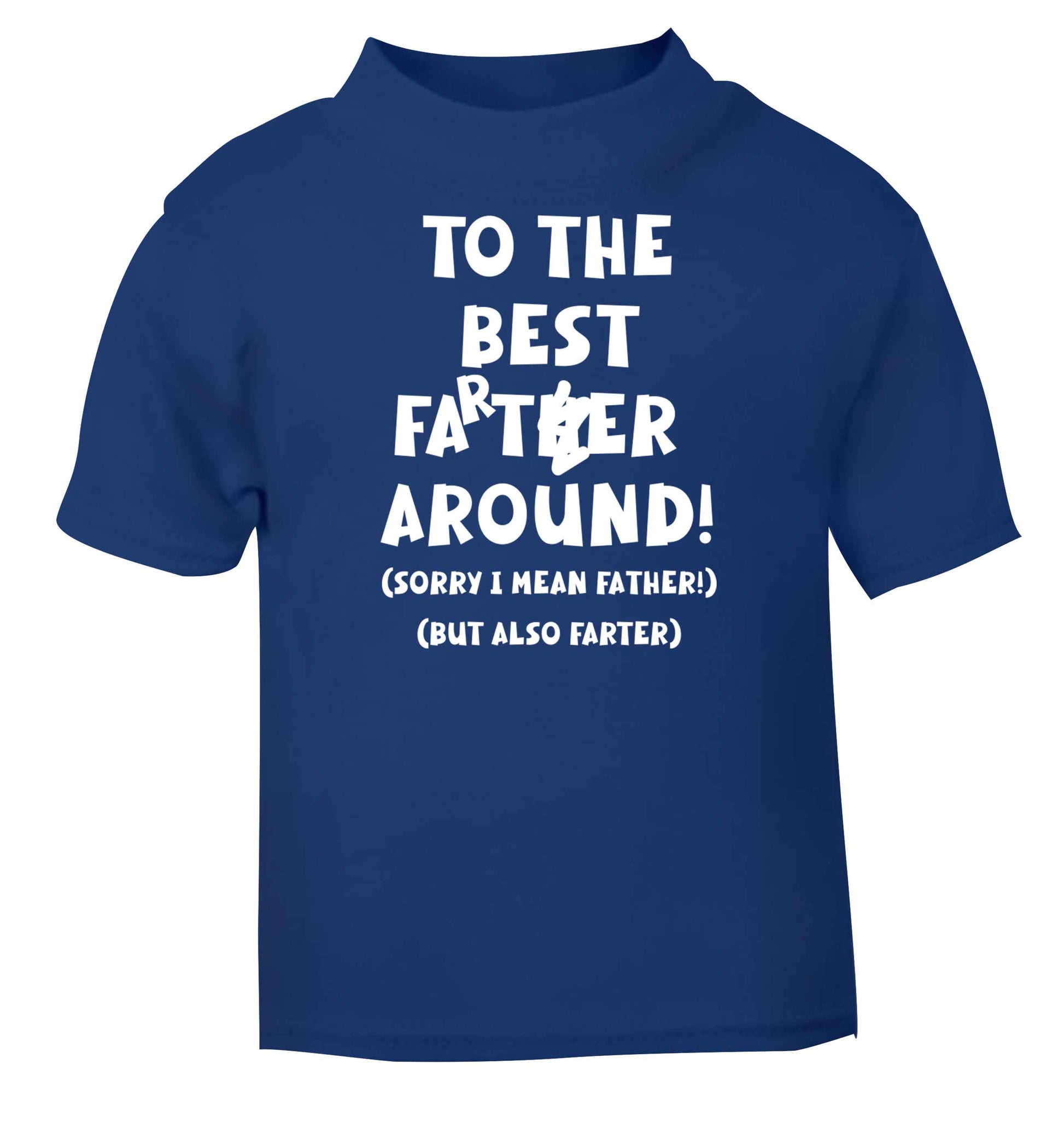 To the best farter around! Sorry I mean father, but also farter blue baby toddler Tshirt 2 Years