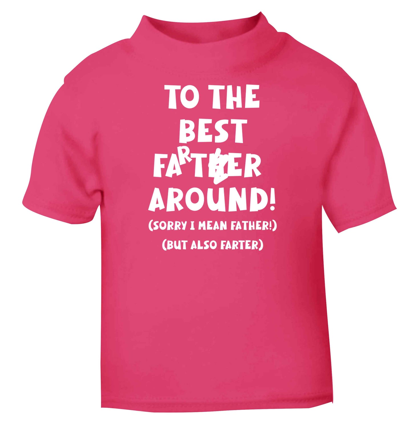 To the best farter around! Sorry I mean father, but also farter pink baby toddler Tshirt 2 Years