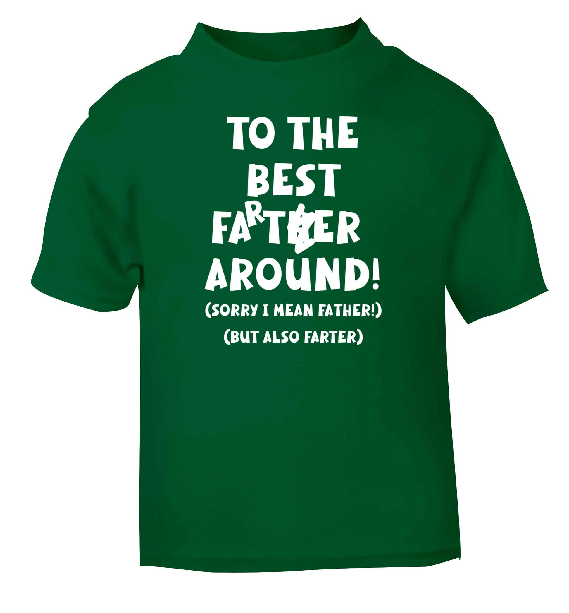 To the best farter around! Sorry I mean father, but also farter green baby toddler Tshirt 2 Years