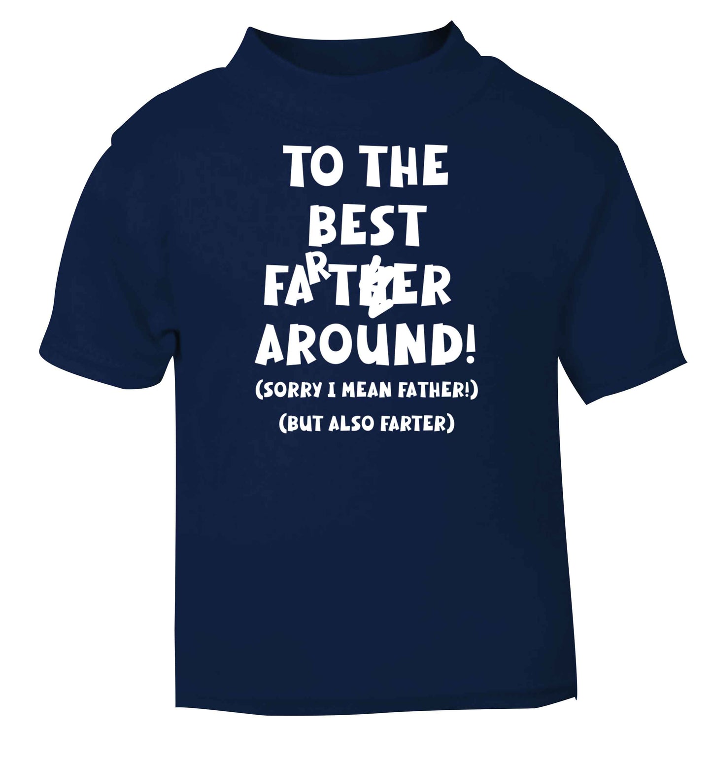 To the best farter around! Sorry I mean father, but also farter navy baby toddler Tshirt 2 Years