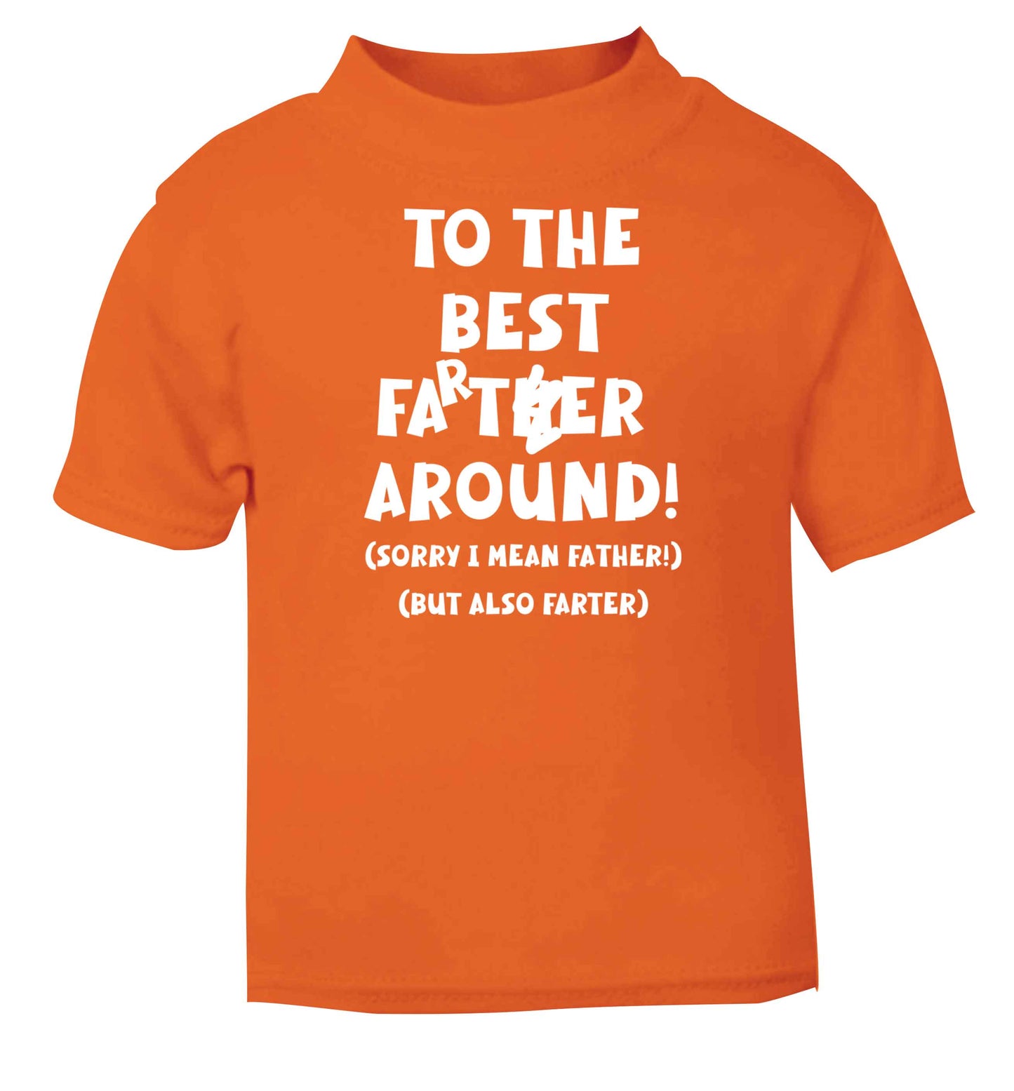 To the best farter around! Sorry I mean father, but also farter orange baby toddler Tshirt 2 Years