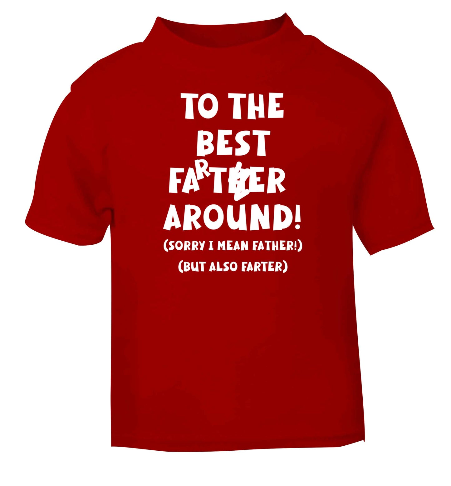 To the best farter around! Sorry I mean father, but also farter red baby toddler Tshirt 2 Years