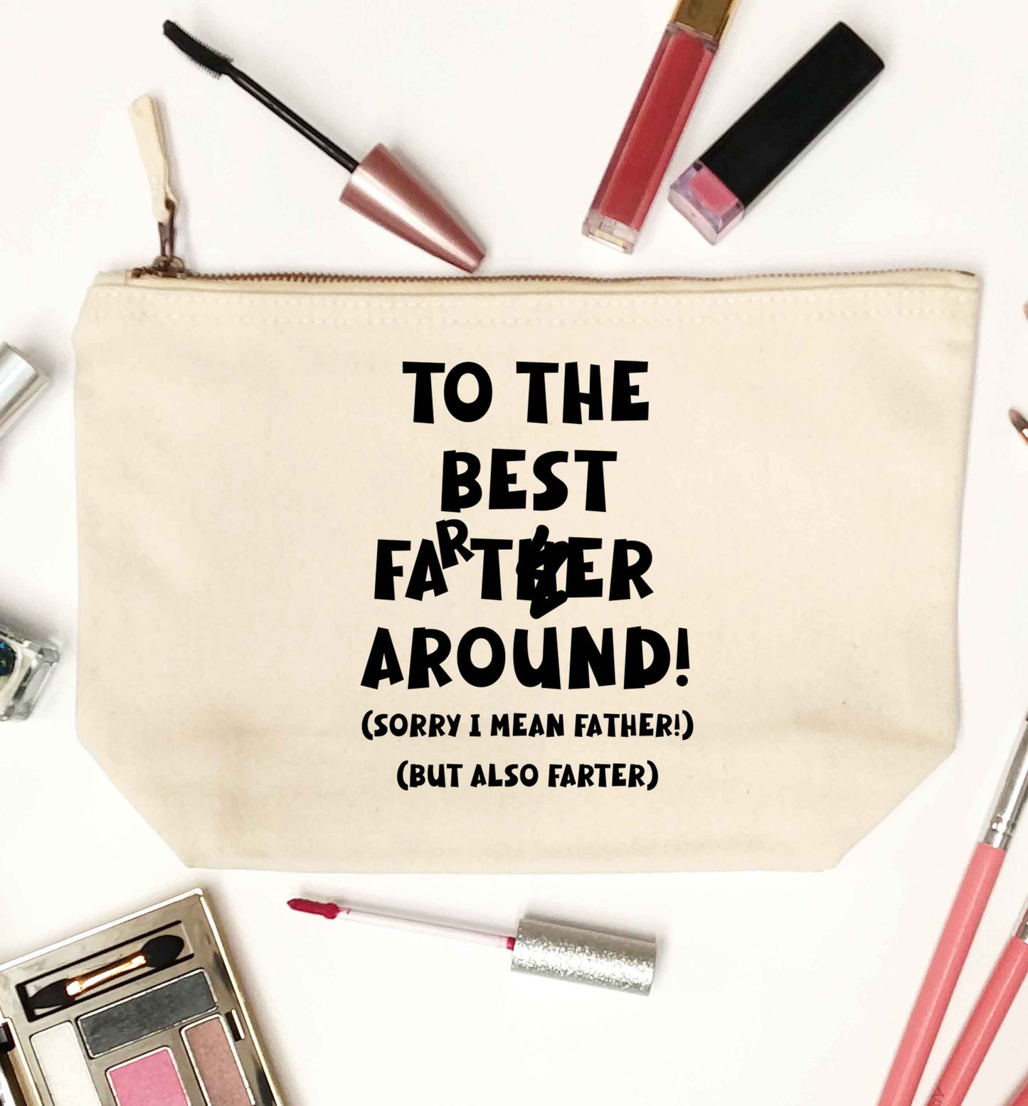 To the best farter around! Sorry I mean father, but also farter natural makeup bag