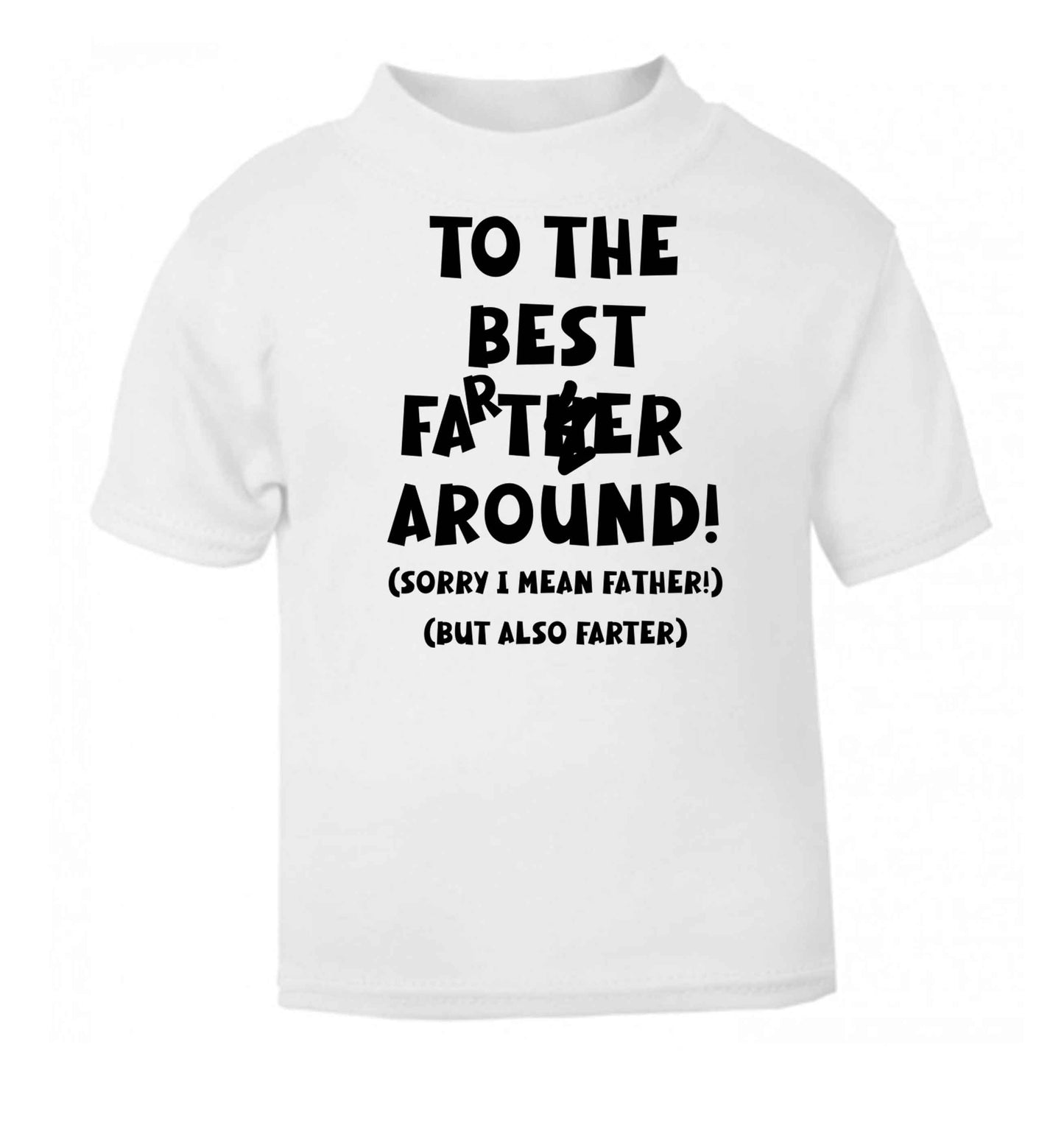 To the best farter around! Sorry I mean father, but also farter white baby toddler Tshirt 2 Years