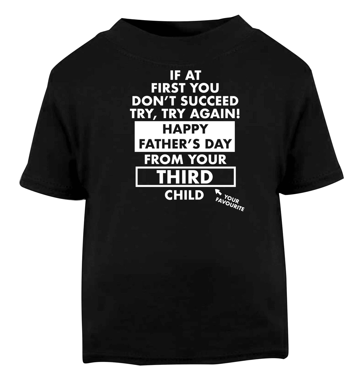 If at first you don't succeed try, try again Happy Father's day from your third child! Black baby toddler Tshirt 2 years