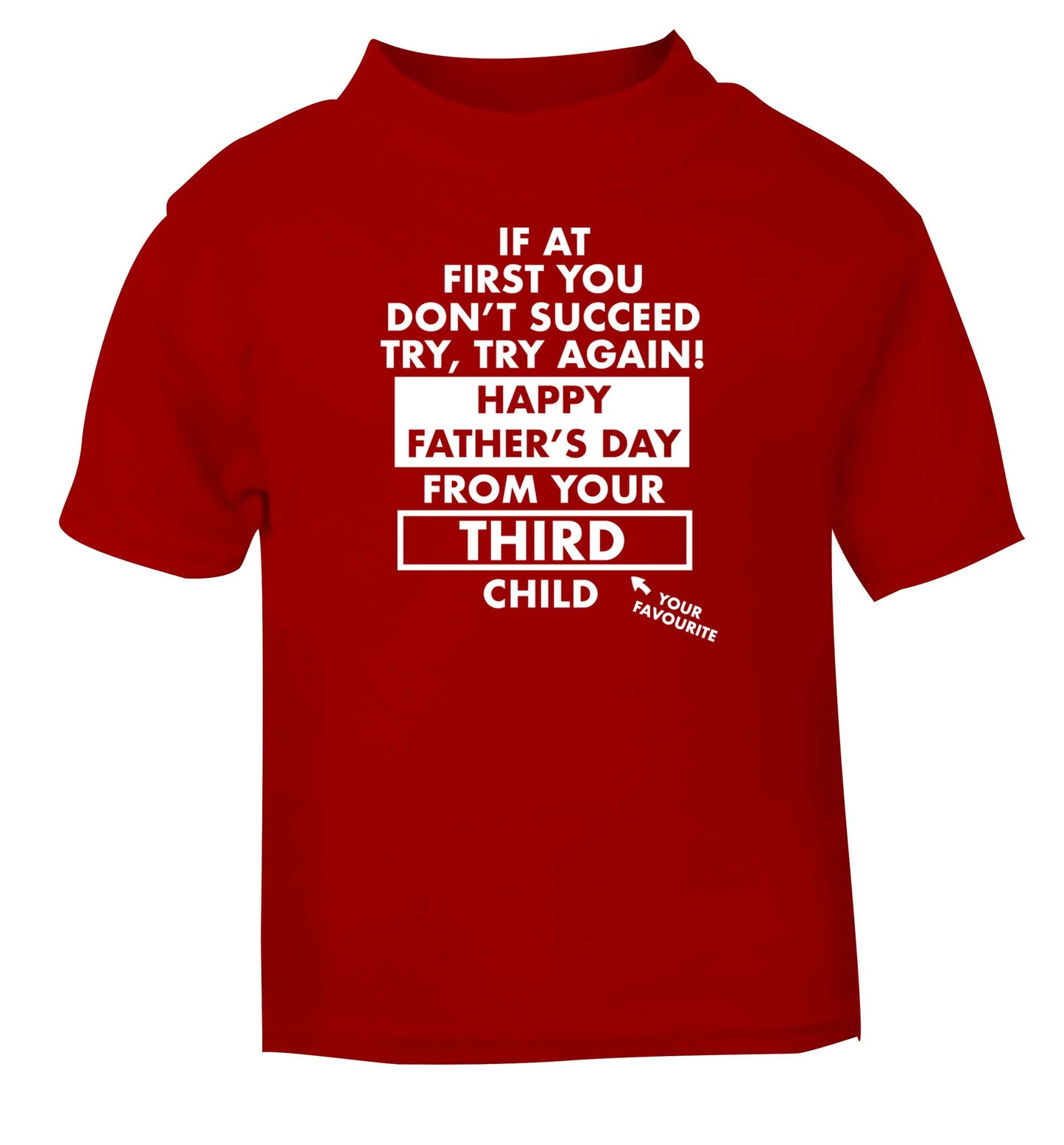 If at first you don't succeed try, try again Happy Father's day from your third child! red baby toddler Tshirt 2 Years