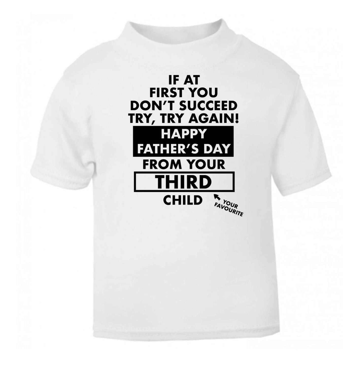 If at first you don't succeed try, try again Happy Father's day from your third child! white baby toddler Tshirt 2 Years