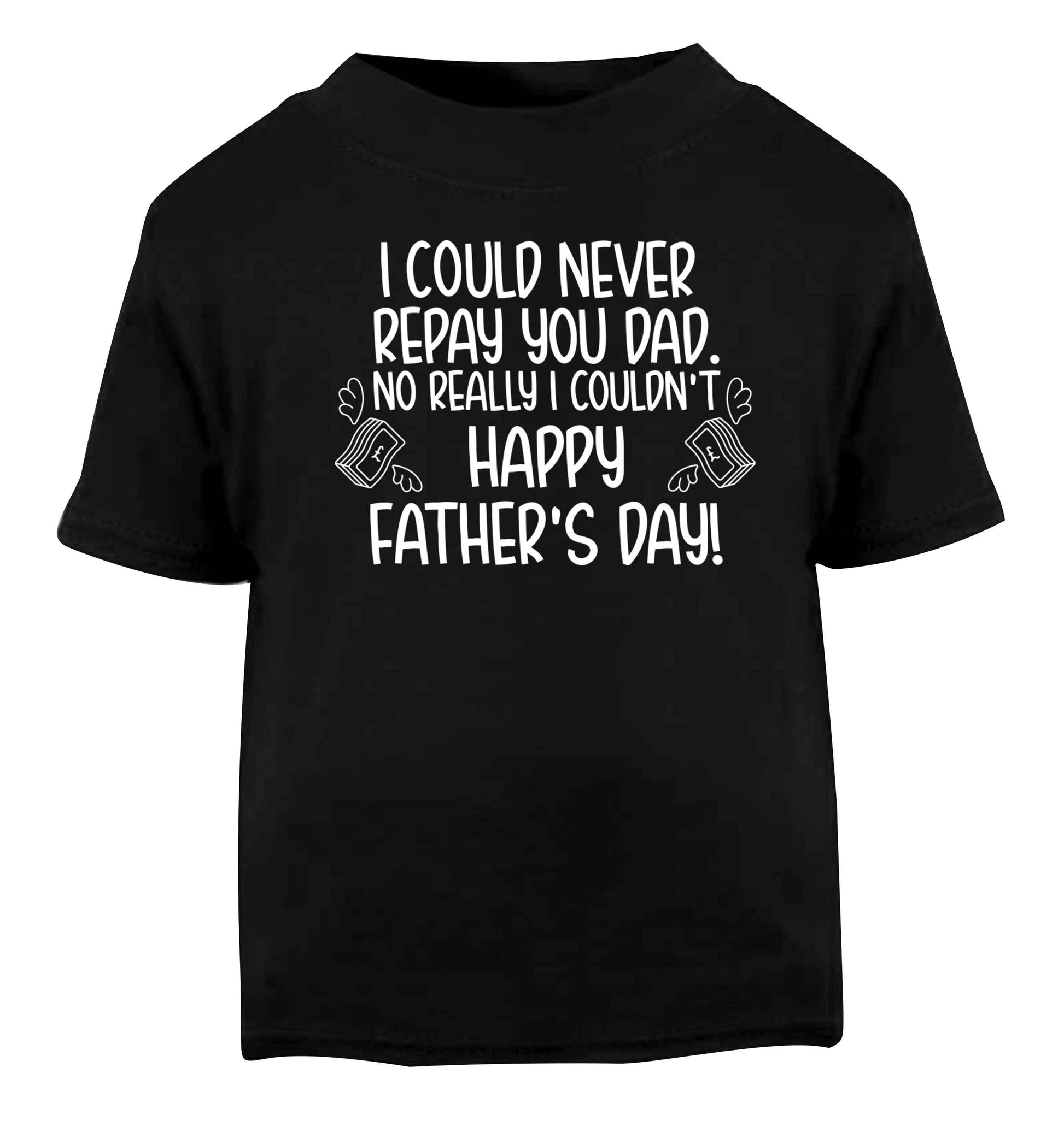 I could never repay you dad. No I really couldn't happy Father's day! Black baby toddler Tshirt 2 years