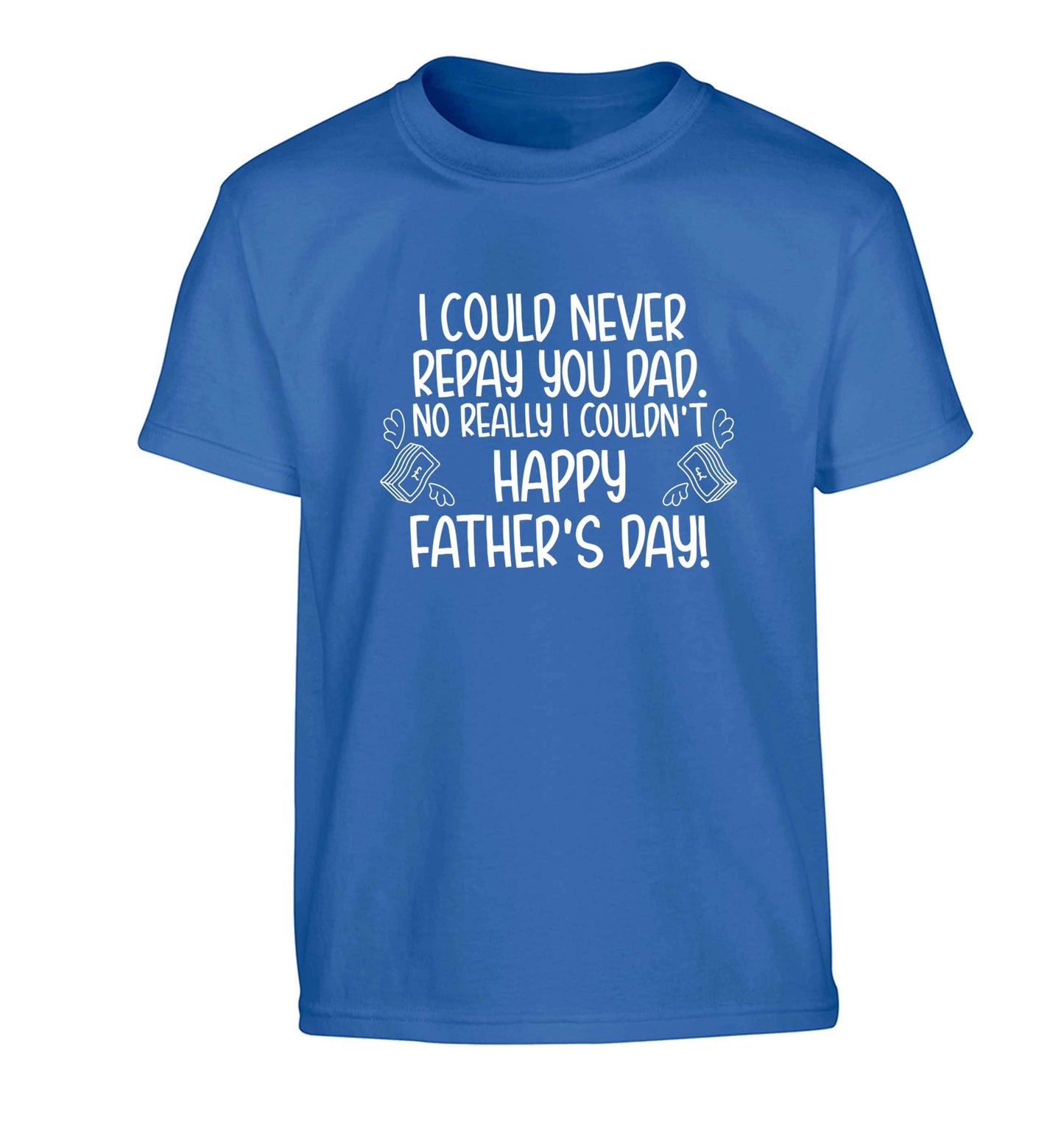 I could never repay you dad. No I really couldn't happy Father's day! Children's blue Tshirt 12-13 Years
