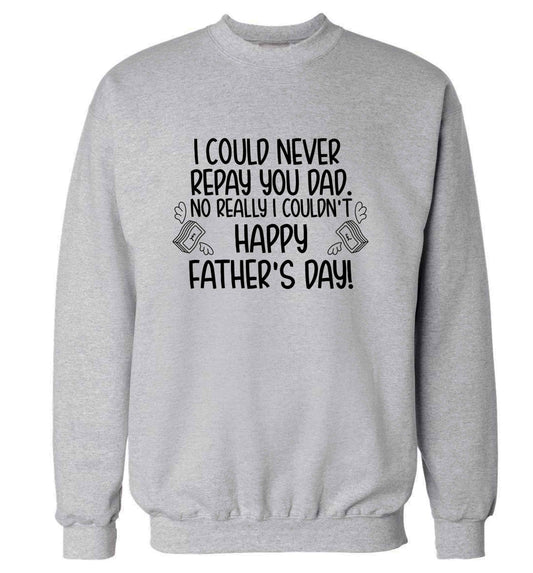 I could never repay you dad. No I really couldn't happy Father's day! adult's unisex grey sweater 2XL
