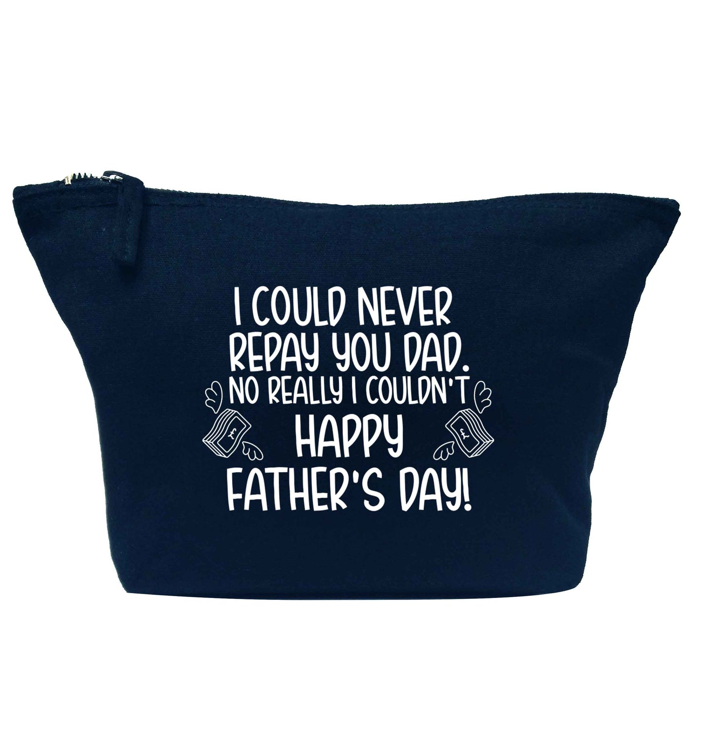 I could never repay you dad. No I really couldn't happy Father's day! navy makeup bag