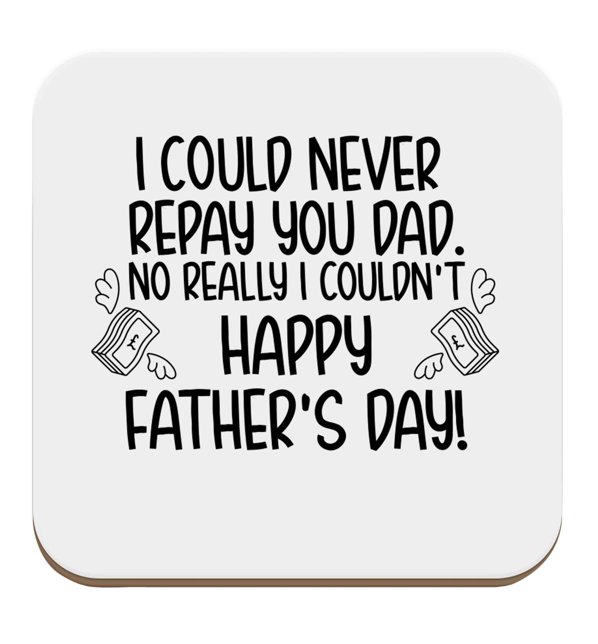 I could never repay you dad. No I really couldn't happy Father's day! set of four coasters