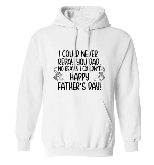 I could never repay you dad. No I really couldn't happy Father's day! adults unisex white hoodie 2XL