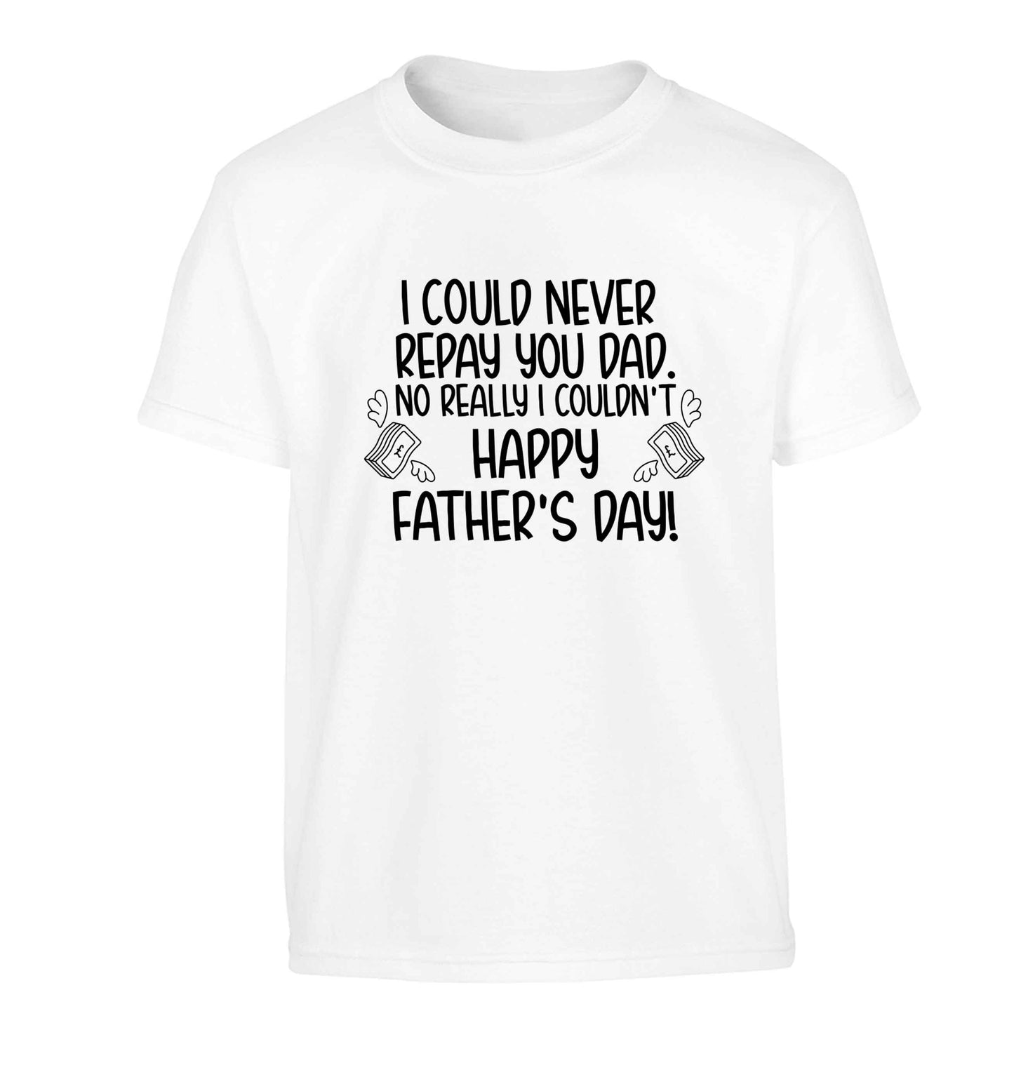 I could never repay you dad. No I really couldn't happy Father's day! Children's white Tshirt 12-13 Years