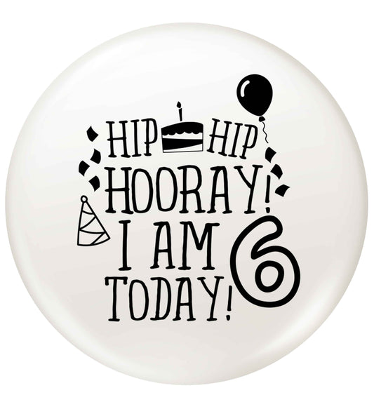 Hip hip hooray I am six today! small 25mm Pin badge