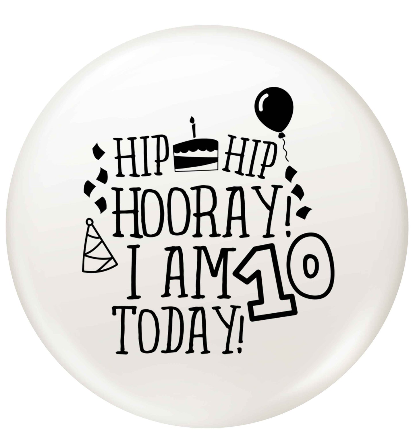 Hip hip hooray I am ten today! small 25mm Pin badge