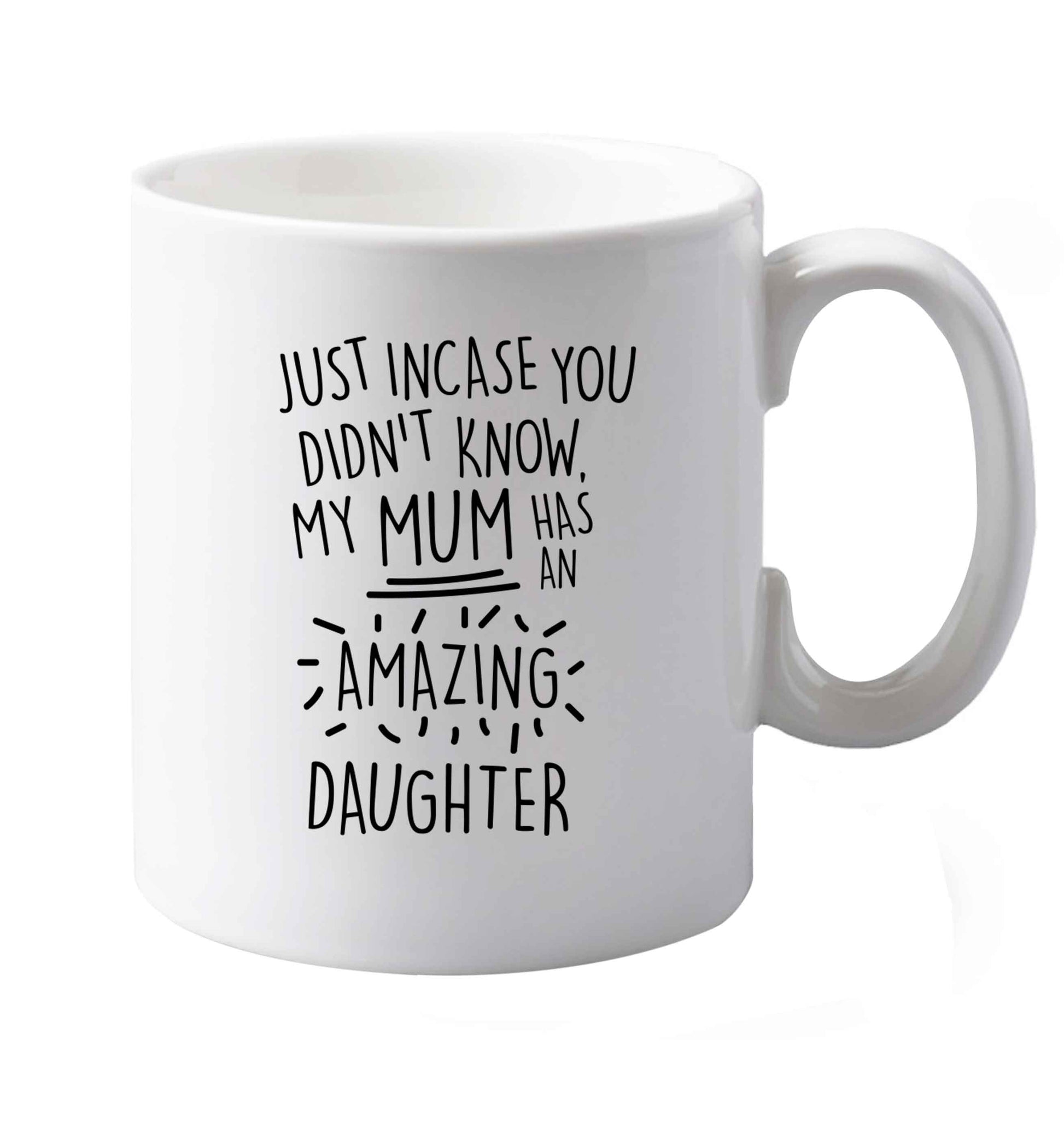 10 oz Just incase you didn't know my mum has an amazing daughter ceramic mug both sides