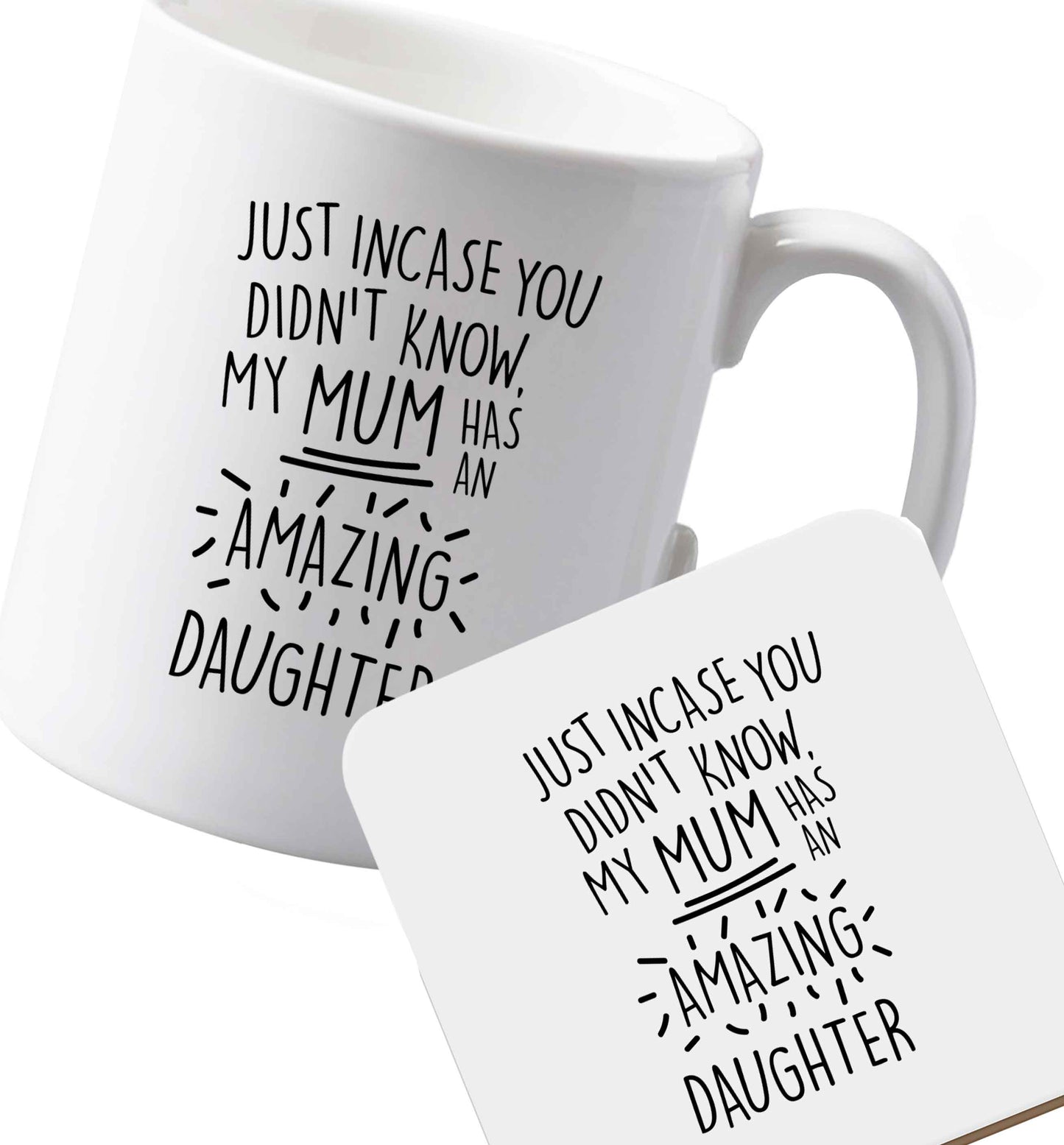 10 oz Ceramic mug and coaster Just incase you didn't know my mum has an amazing daughter both sides