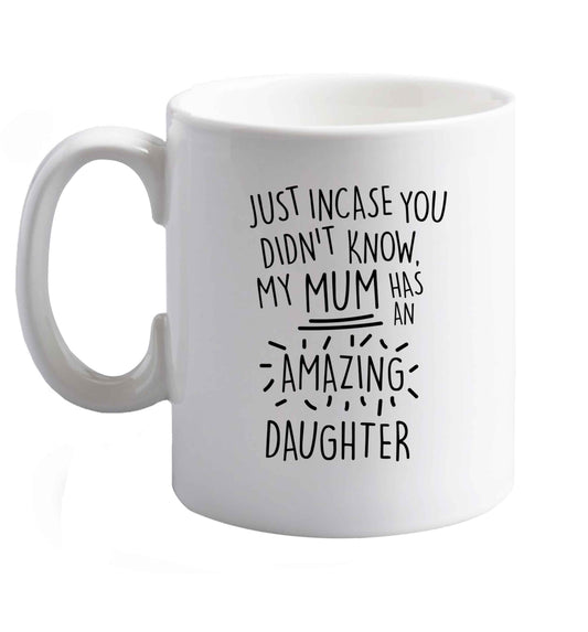 10 oz Just incase you didn't know my mum has an amazing daughter ceramic mug right handed