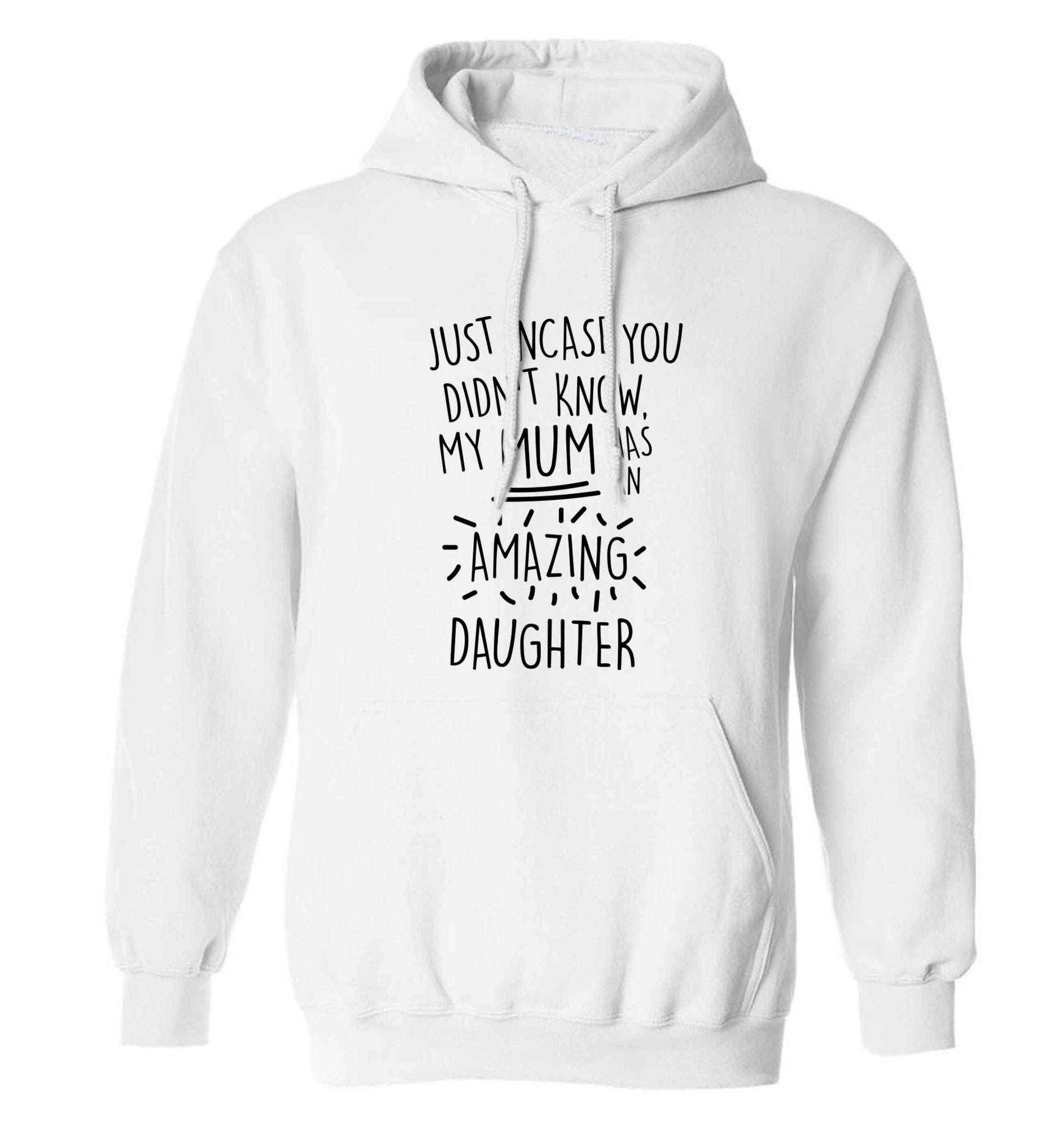 Just incase you didn't know my mum has an amazing daughter adults unisex white hoodie 2XL