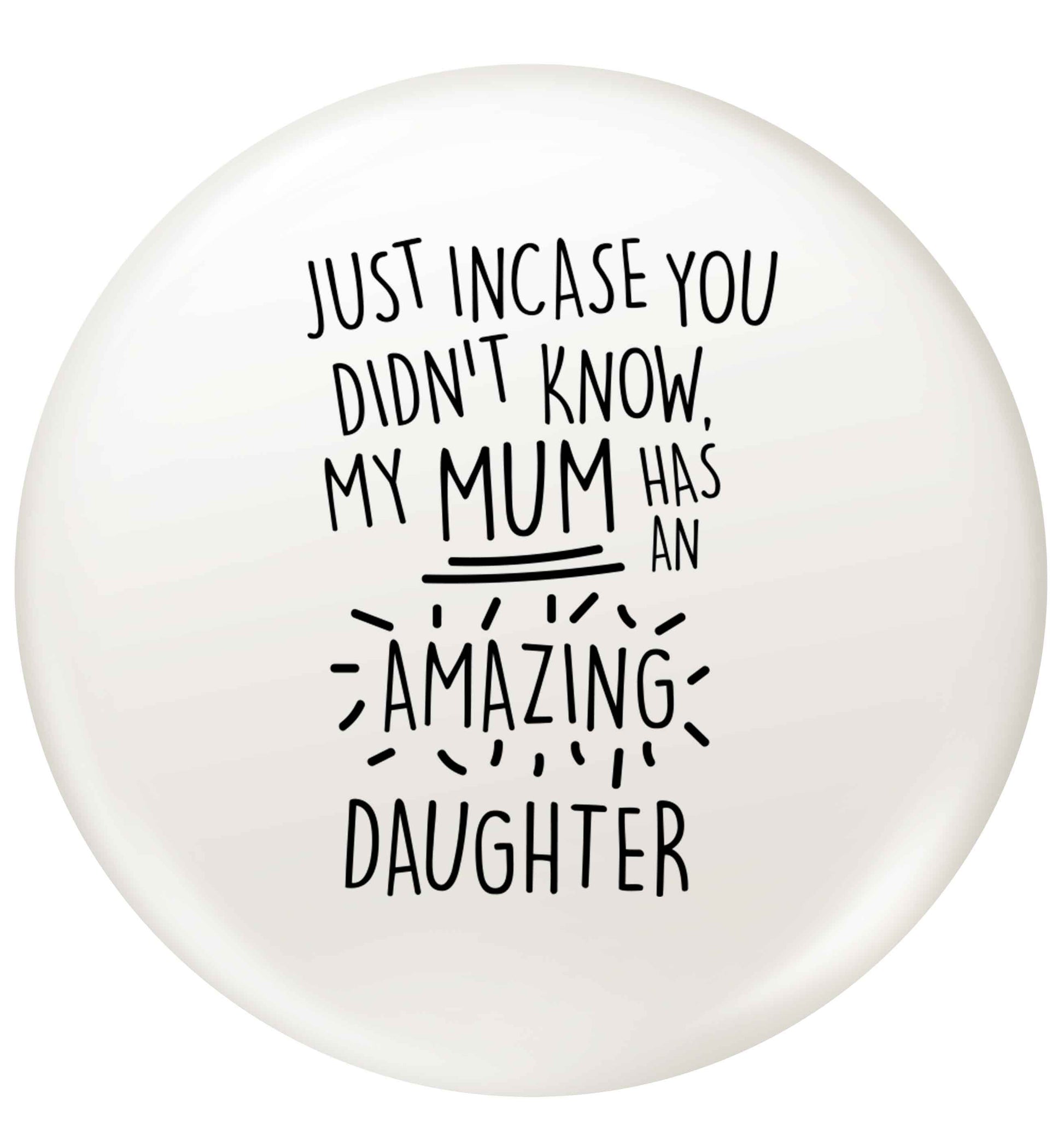 Just incase you didn't know my mum has an amazing daughter small 25mm Pin badge