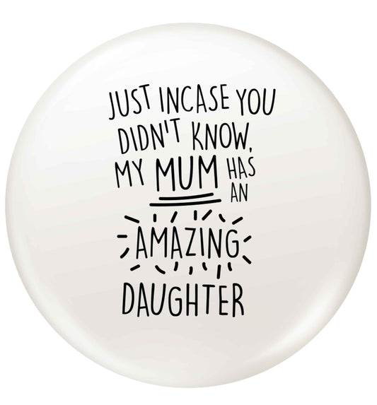 Just incase you didn't know my mum has an amazing daughter small 25mm Pin badge