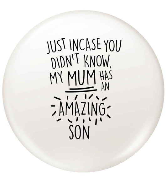 Just incase you didn't know my mum has an amazing son small 25mm Pin badge