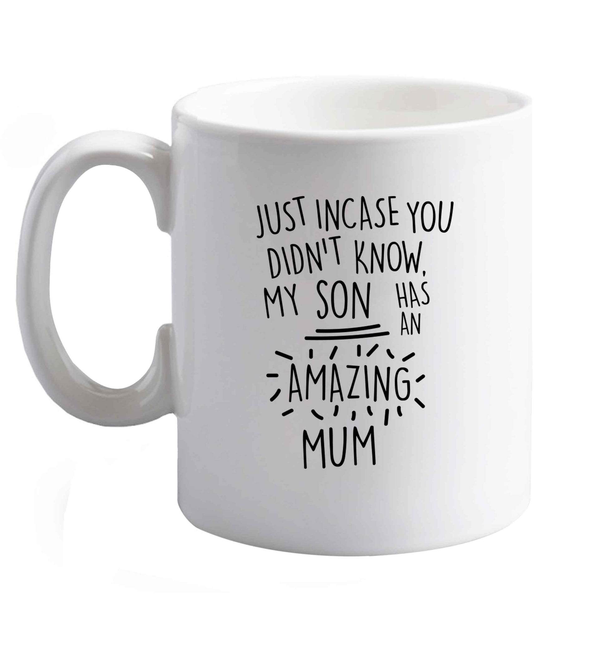 10 oz Just incase you didn't know my son has an amazing mum ceramic mug right handed