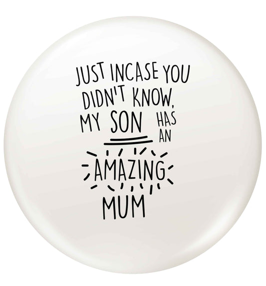 Just incase you didn't know my son has an amazing mum small 25mm Pin badge