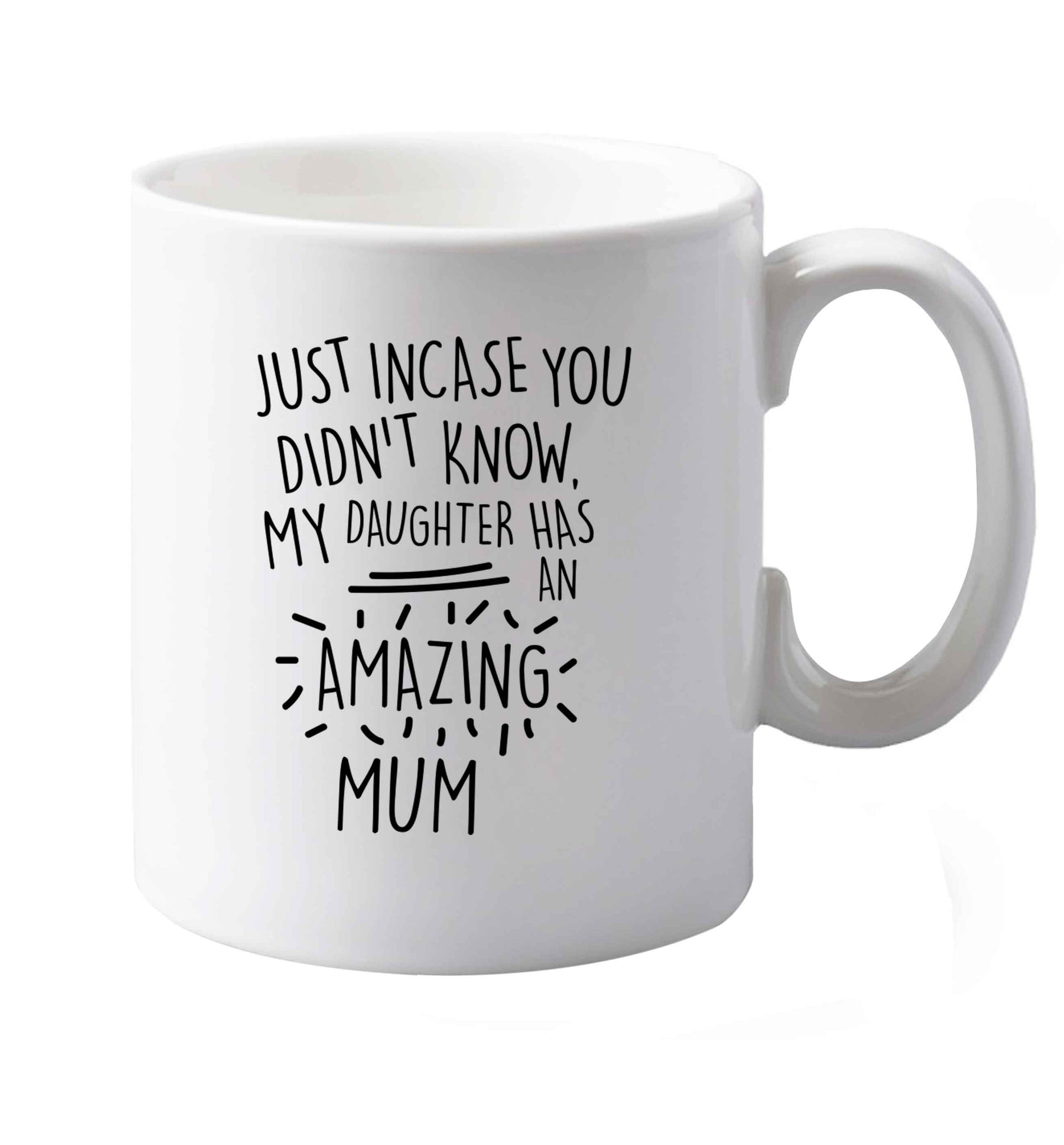 10 oz Just incase you didn't know my daughter has an amazing mum ceramic mug both sides