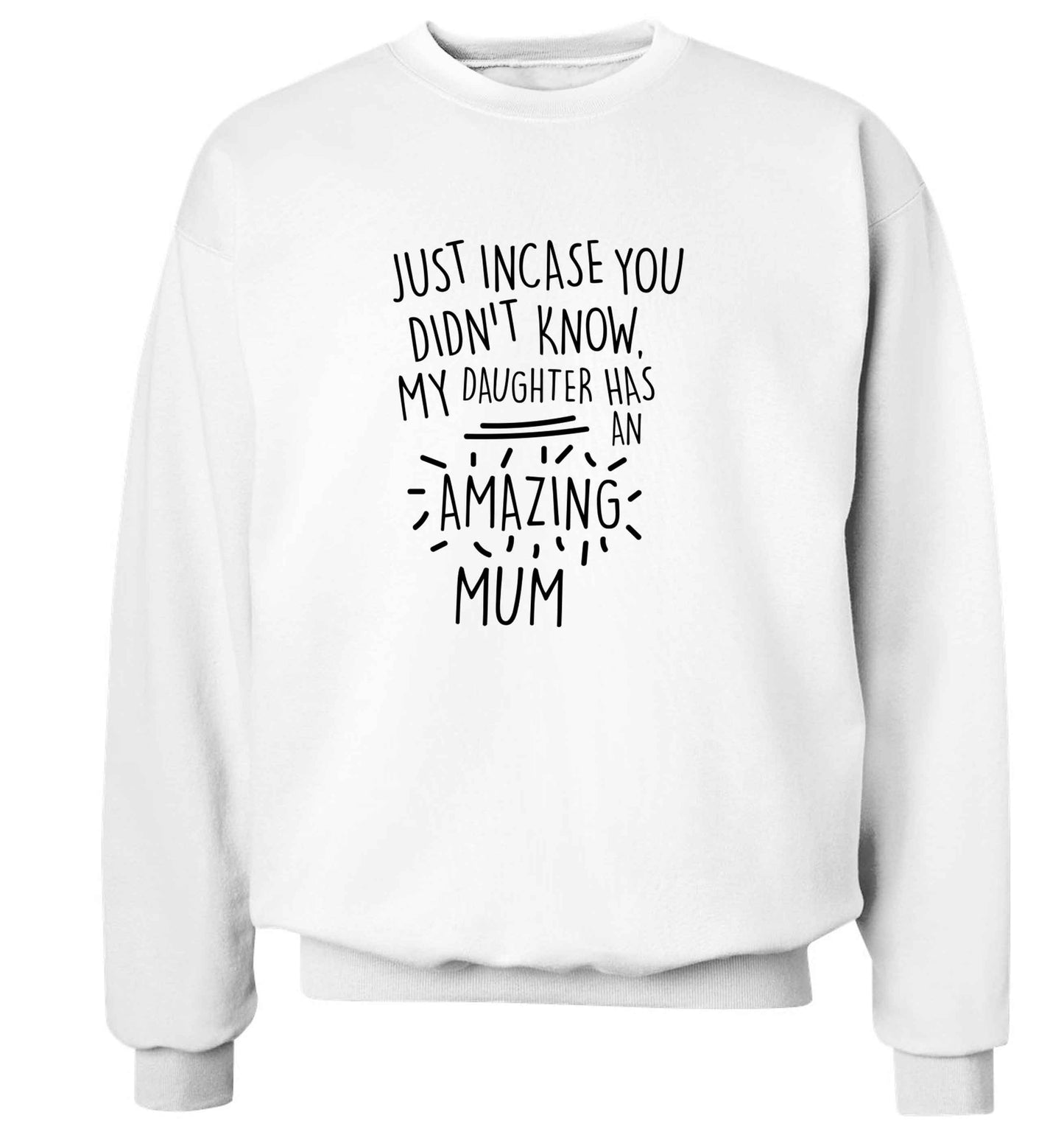 Just incase you didn't know my daughter has an amazing mum adult's unisex white sweater 2XL