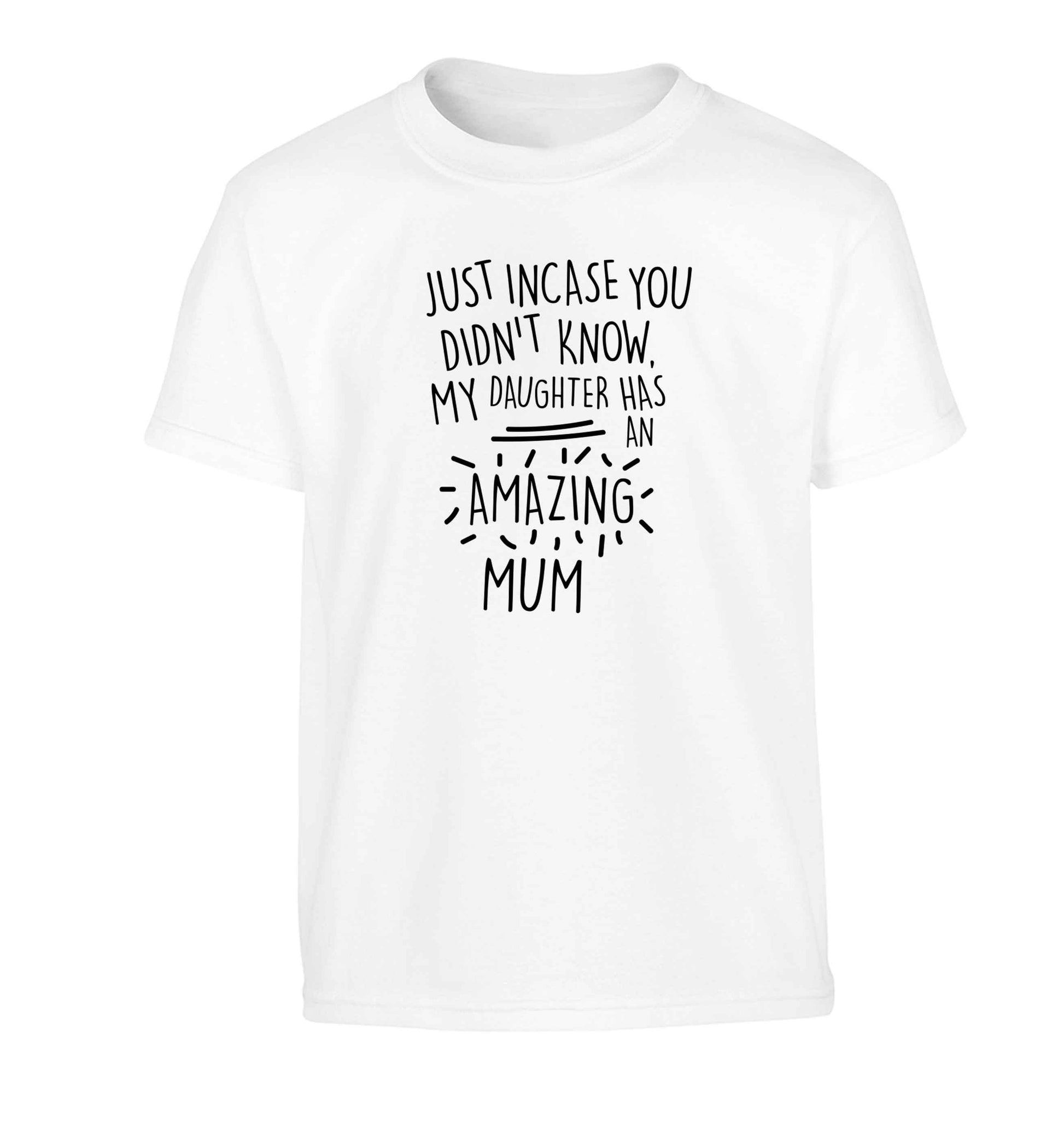 Just incase you didn't know my daughter has an amazing mum Children's white Tshirt 12-13 Years