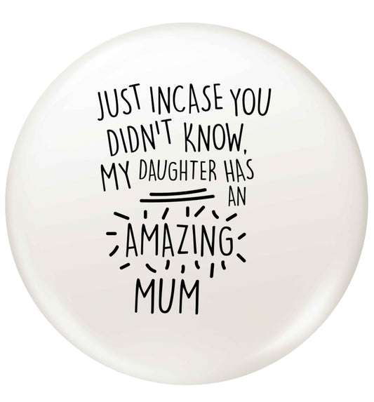 Just incase you didn't know my daughter has an amazing mum small 25mm Pin badge