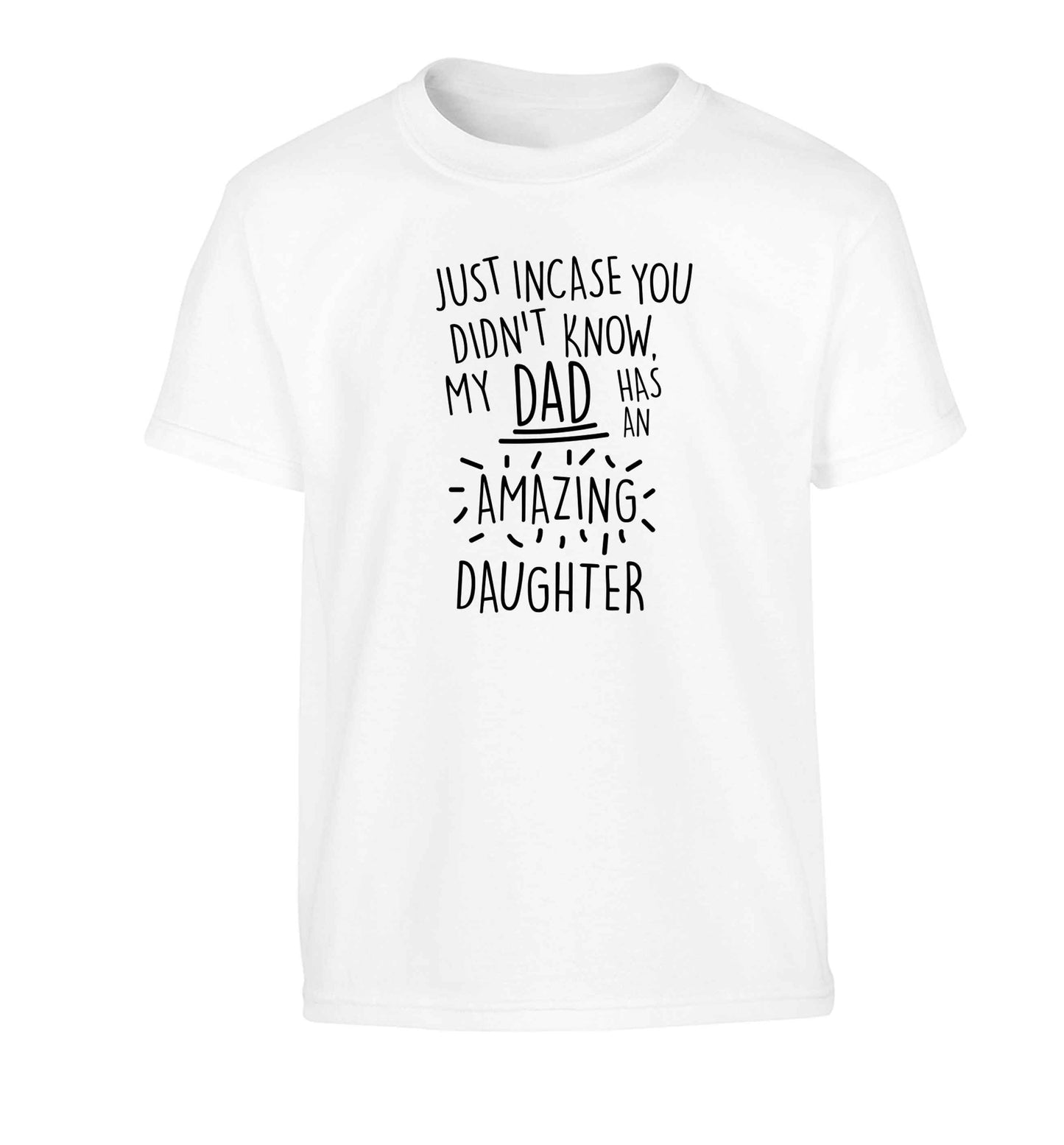 Just incase you didn't know my dad has an amazing daughter Children's white Tshirt 12-13 Years
