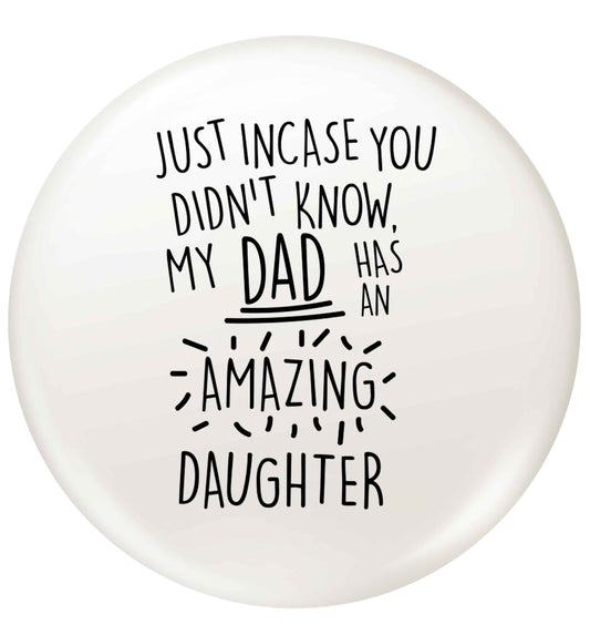 Just incase you didn't know my dad has an amazing daughter small 25mm Pin badge