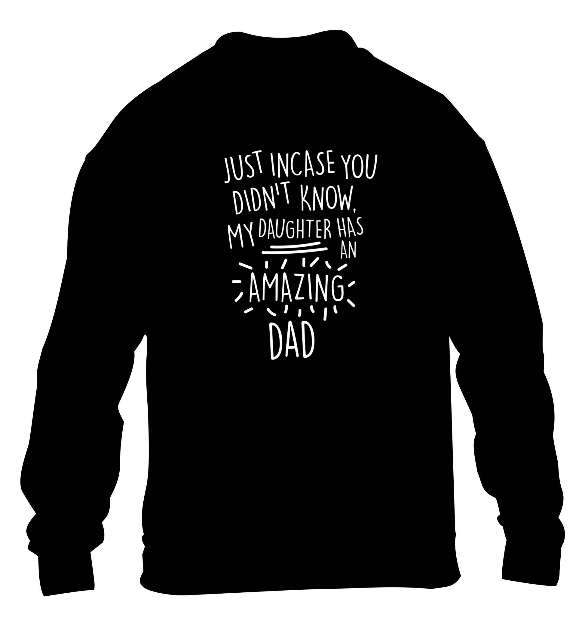 Just incase you didn't know my daughter has an amazing dad children's black sweater 12-13 Years