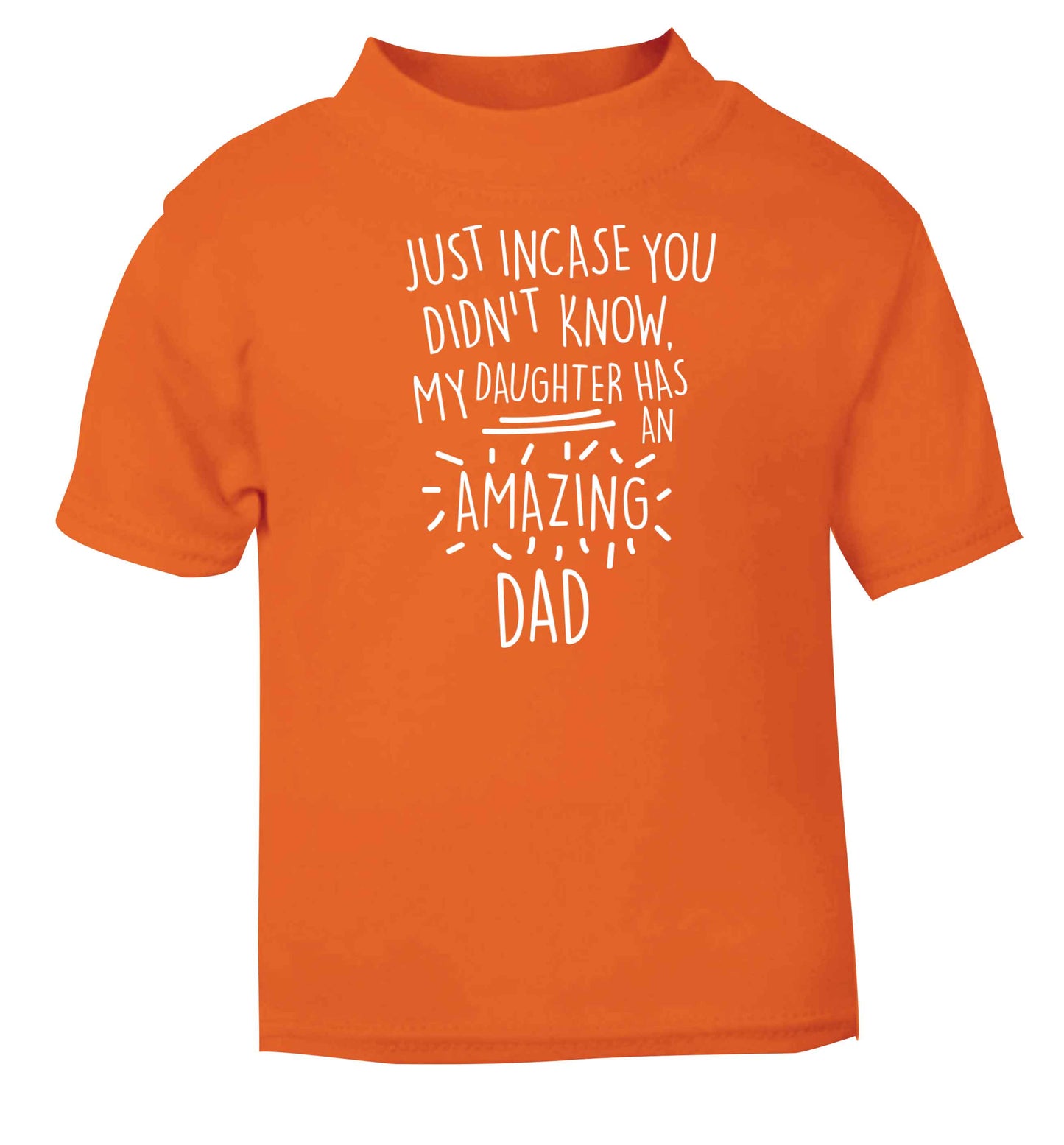 Just incase you didn't know my daughter has an amazing dad orange baby toddler Tshirt 2 Years