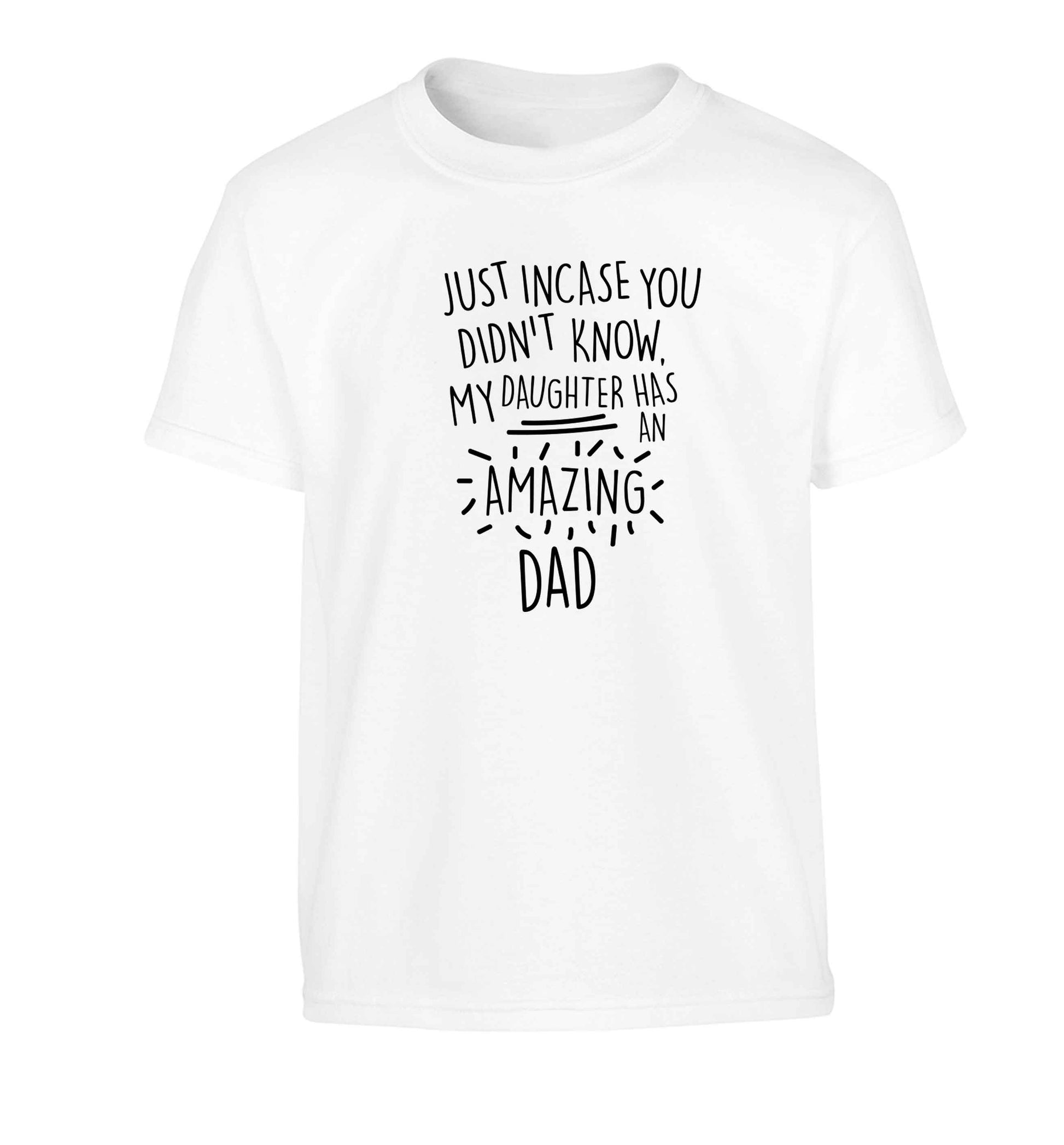 Just incase you didn't know my daughter has an amazing dad Children's white Tshirt 12-13 Years