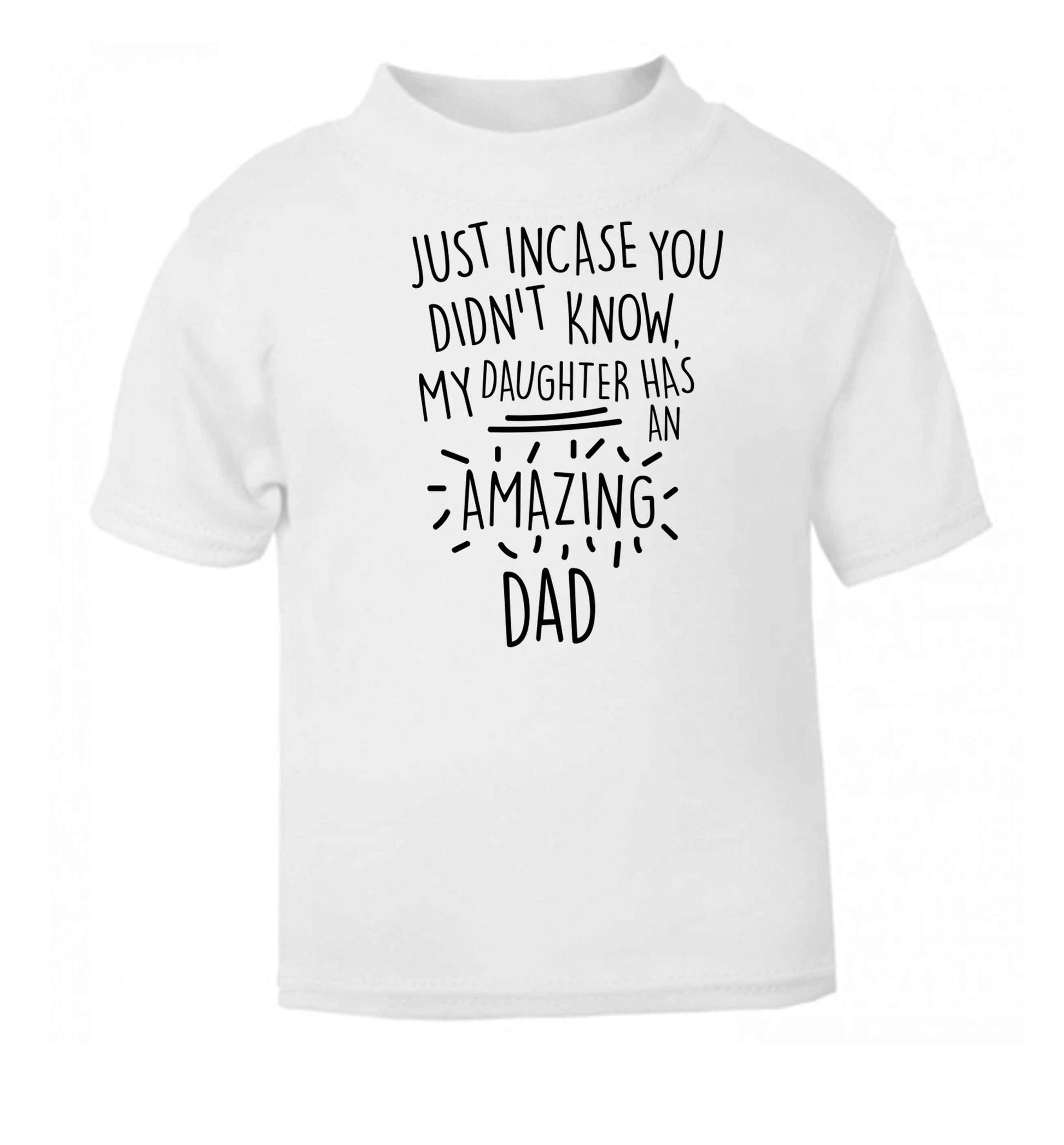 Just incase you didn't know my daughter has an amazing dad white baby toddler Tshirt 2 Years