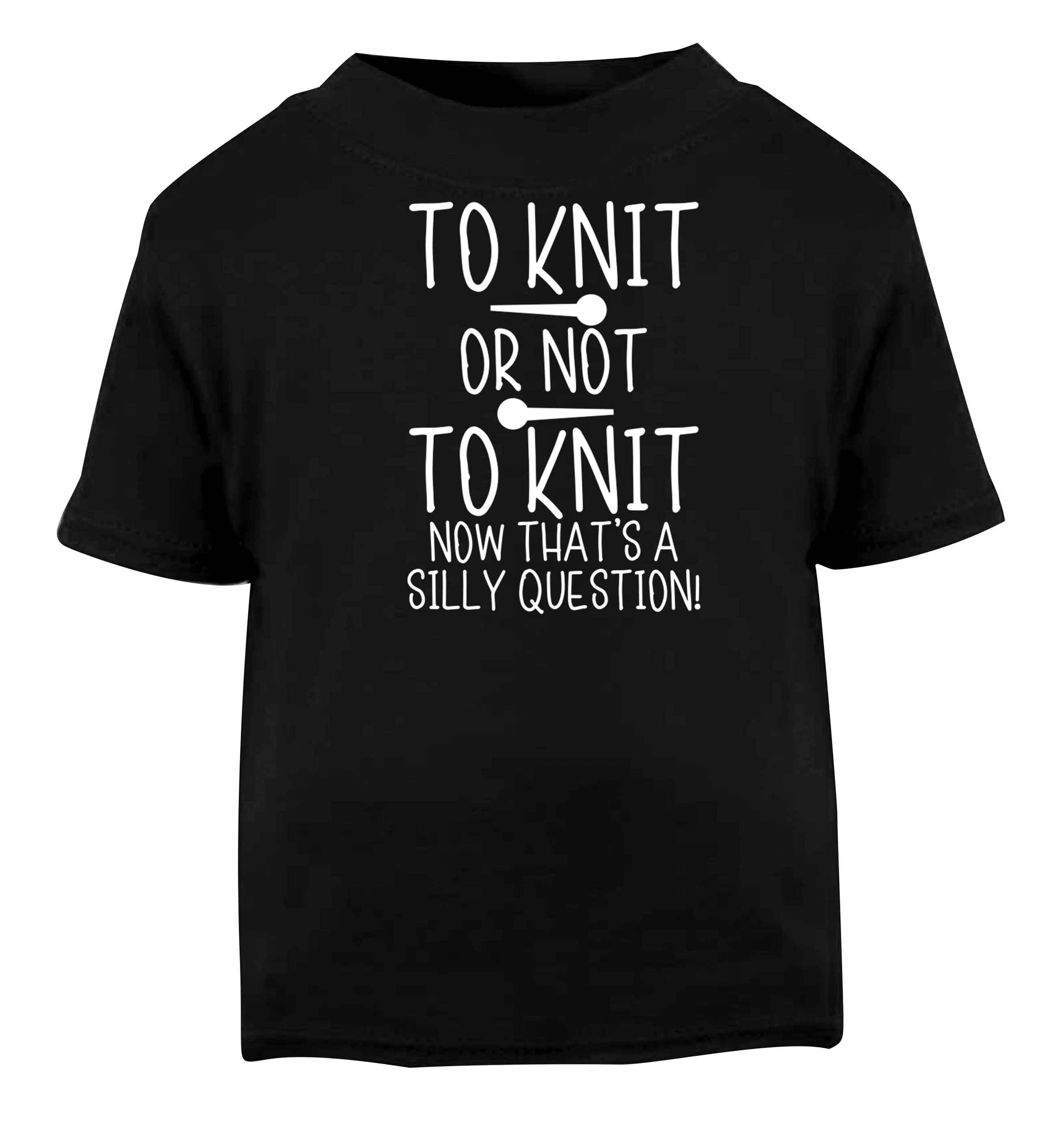 To knit or not to knit now that's a silly question Black baby toddler Tshirt 2 years